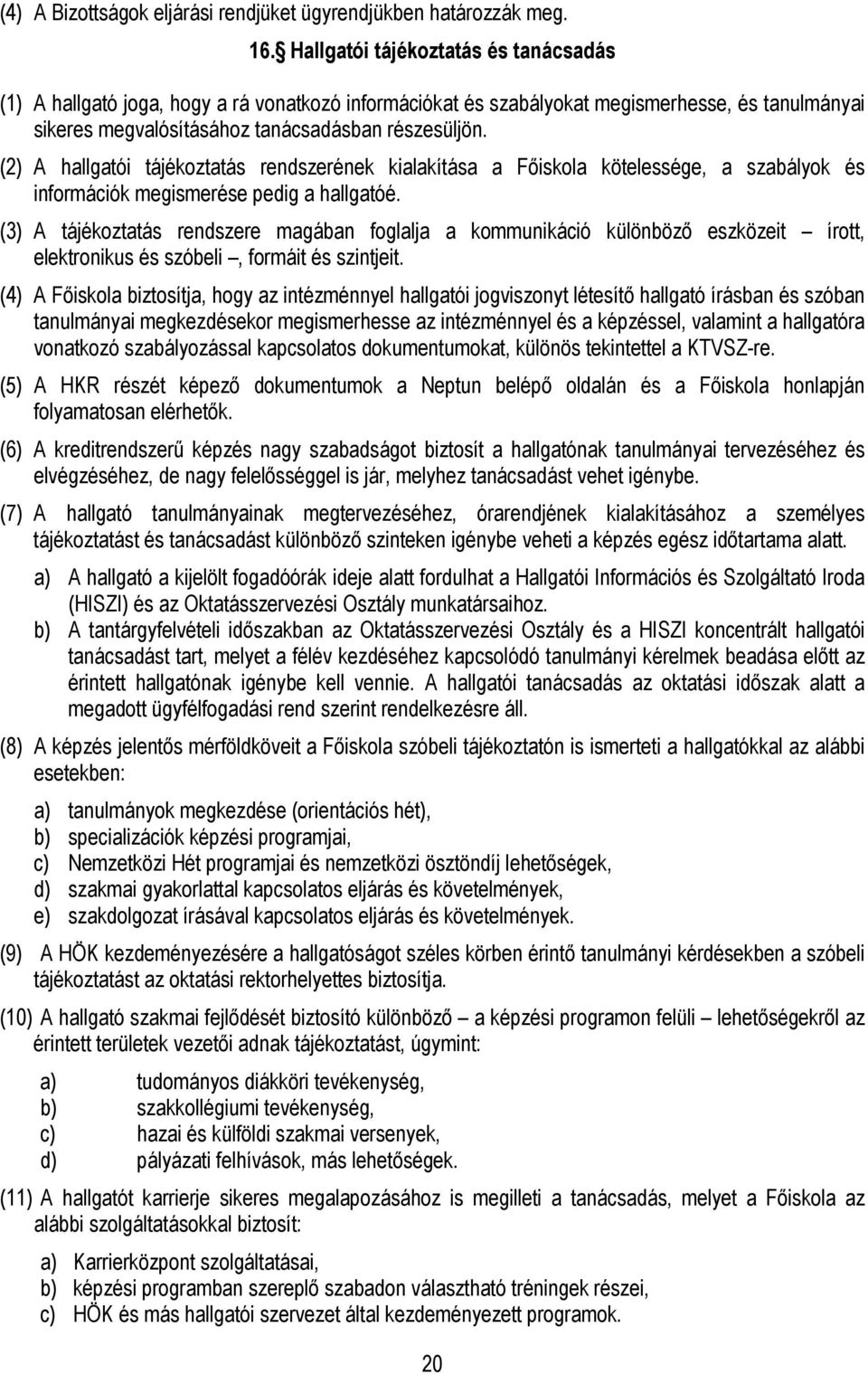 (2) A hallgatói tájékoztatás rendszerének kialakítása a Főiskola kötelessége, a szabályok és információk megismerése pedig a hallgatóé.