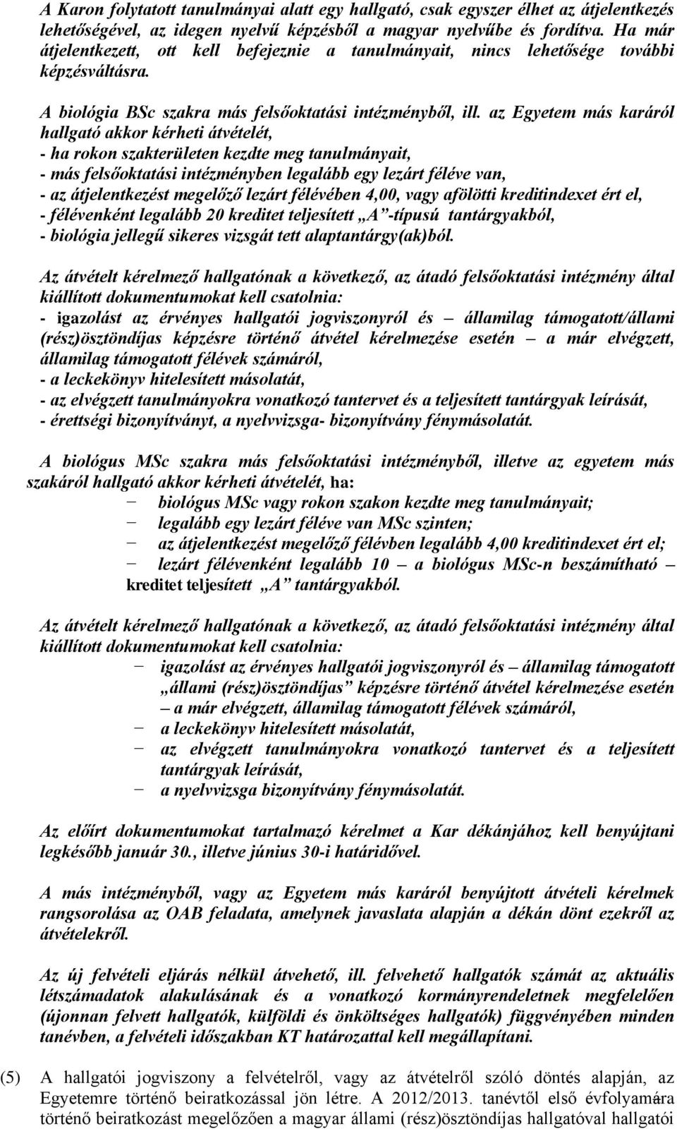 az Egyetem más karáról hallgató akkor kérheti átvételét, - ha rokon szakterületen kezdte meg tanulmányait, - más felsőoktatási intézményben legalább egy lezárt féléve van, - az átjelentkezést