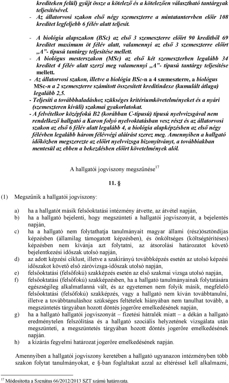 - A biológia alapszakon (BSc) az első 3 szemeszterre előírt 90 kreditből 69 kreditet maximum öt félév alatt, valamennyi az első 3 szemeszterre előírt A - típusú tantárgy teljesítése mellett.