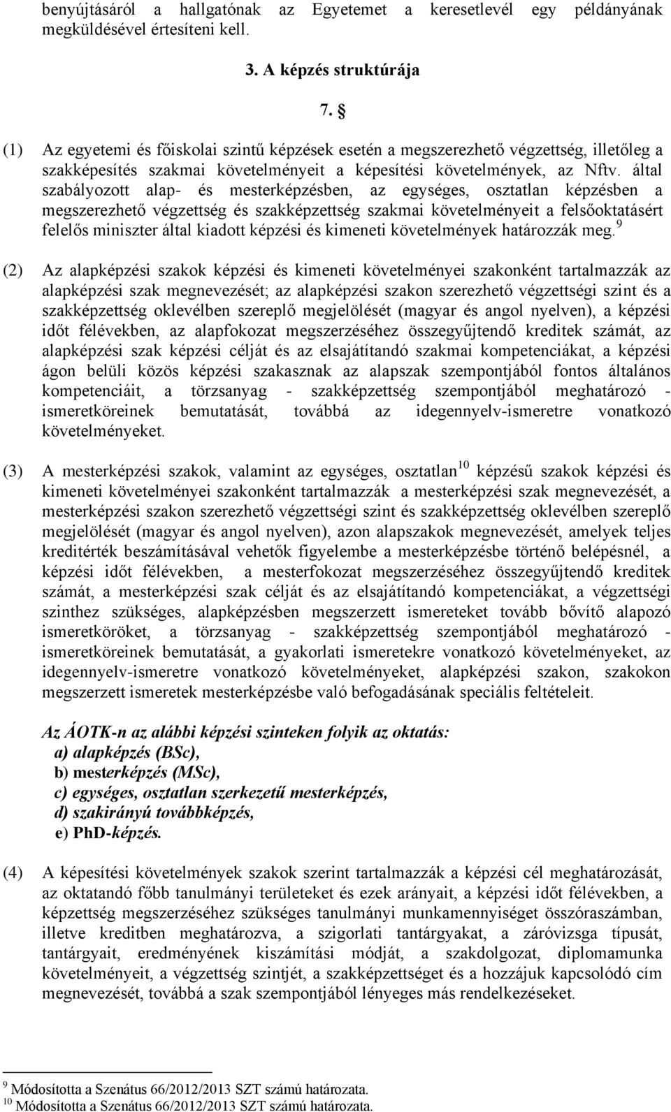 által szabályozott alap- és mesterképzésben, az egységes, osztatlan képzésben a megszerezhető végzettség és szakképzettség szakmai követelményeit a felsőoktatásért felelős miniszter által kiadott