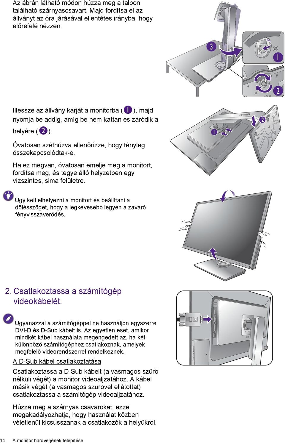 Ha ez megvan, óvatosan emelje meg a monitort, fordítsa meg, és tegye álló helyzetben egy vízszintes, sima felületre.