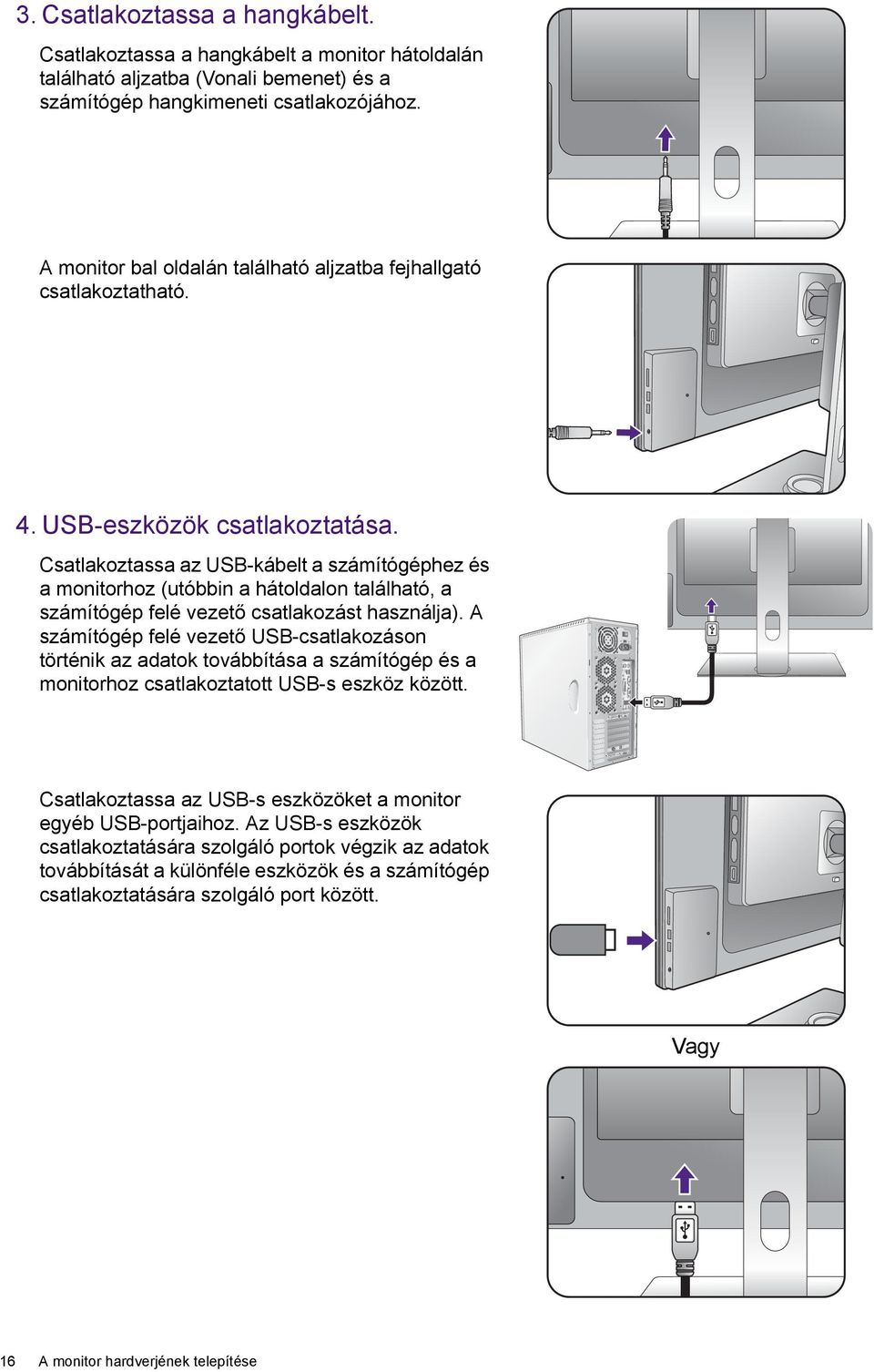 Csatlakoztassa az USB-kábelt a számítógéphez és a monitorhoz (utóbbin a hátoldalon található, a számítógép felé vezető csatlakozást használja).