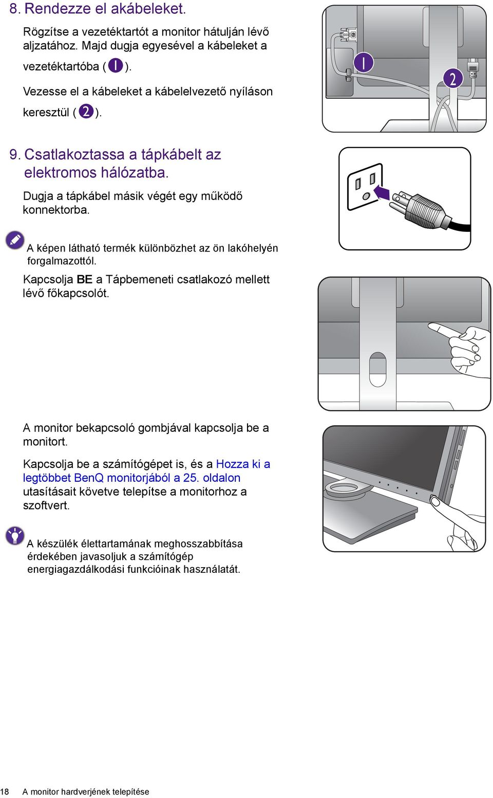 A képen látható termék különbözhet az ön lakóhelyén forgalmazottól. Kapcsolja BE a Tápbemeneti csatlakozó mellett lévő főkapcsolót. A monitor bekapcsoló gombjával kapcsolja be a monitort.