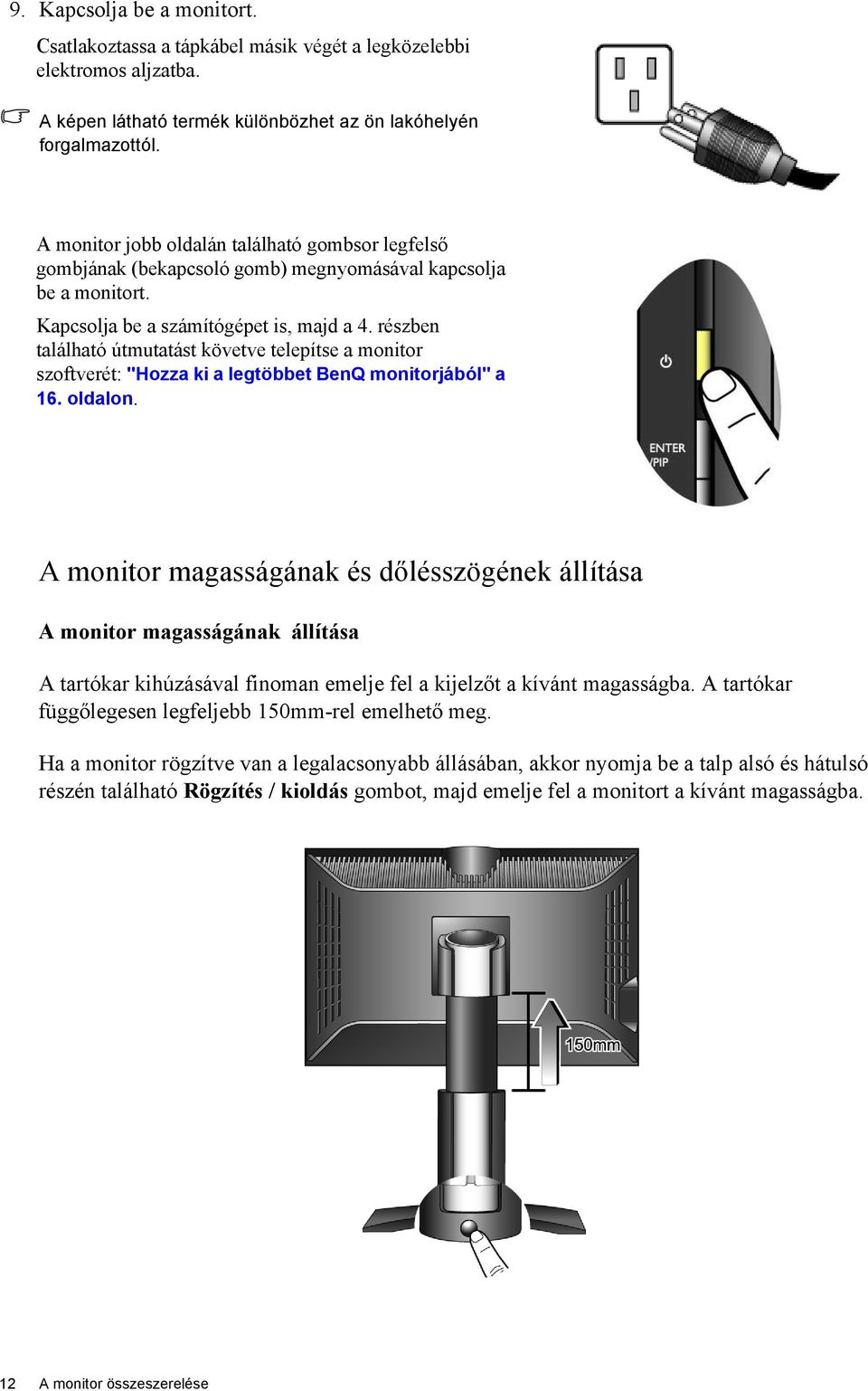 részben található útmutatást követve telepítse a monitor szoftverét: "Hozza ki a legtöbbet BenQ monitorjából" a 16. oldalon.