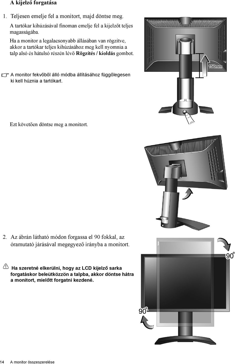 A monitor fekvőből álló módba állításához függőlegesen ki kell húznia a tartókart. Ezt követően döntse meg a monitort. 2.