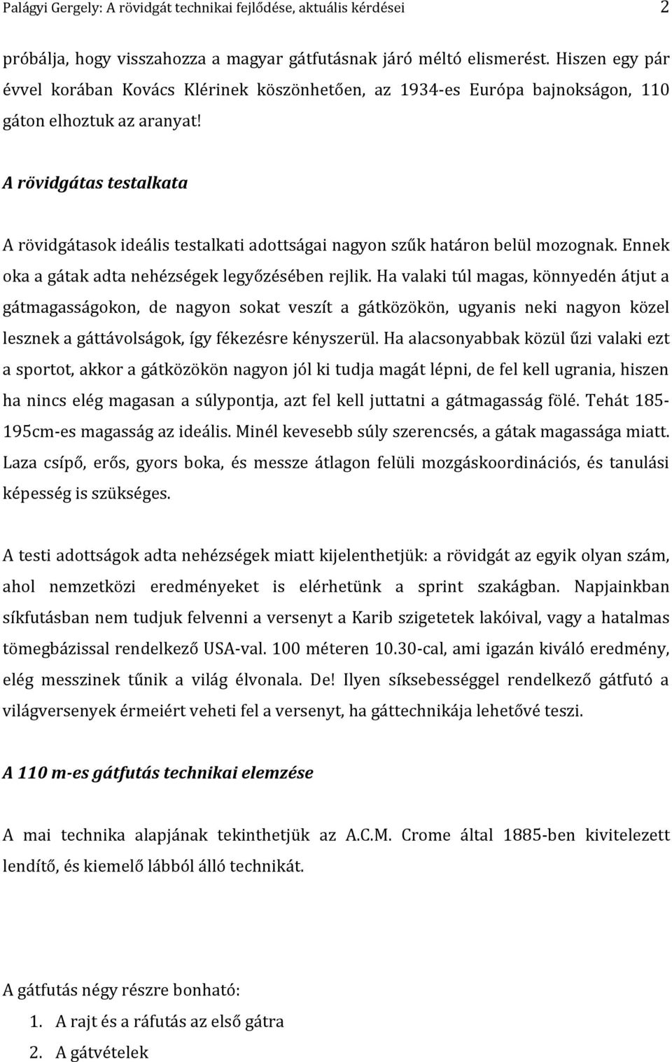 A rövidgátas testalkata A rövidgátasok ideális testalkati adottságai nagyon szűk határon belül mozognak. Ennek oka a gátak adta nehézségek legyőzésében rejlik.