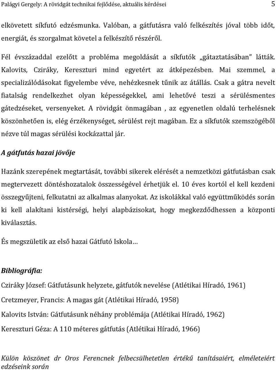 Kalovits, Cziráky, Kereszturi mind egyetért az átképezésben. Mai szemmel, a specializálódásokat figyelembe véve, nehézkesnek tűnik az átállás.