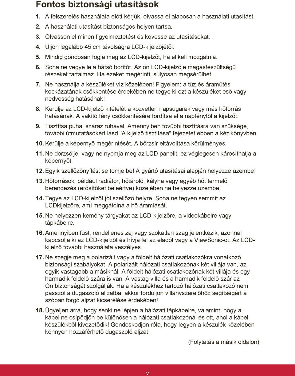 Soha ne vegye le a hátsó borítót. Az ön LCD-kijelzője magasfeszültségű részeket tartalmaz. Ha ezeket megérinti, súlyosan megsérülhet. 7. Ne használja a készüléket víz közelében!