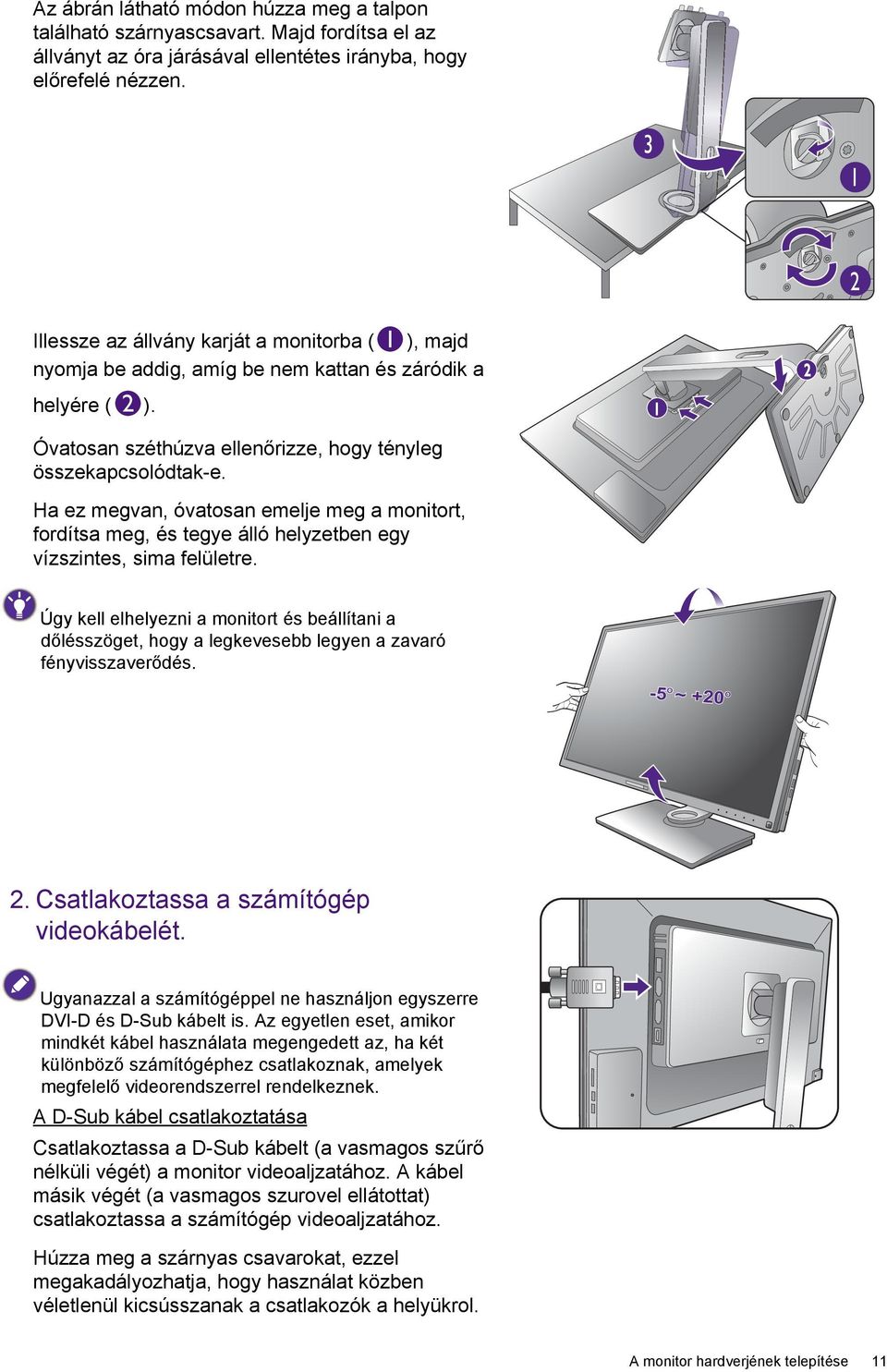 Ha ez megvan, óvatosan emelje meg a monitort, fordítsa meg, és tegye álló helyzetben egy vízszintes, sima felületre.