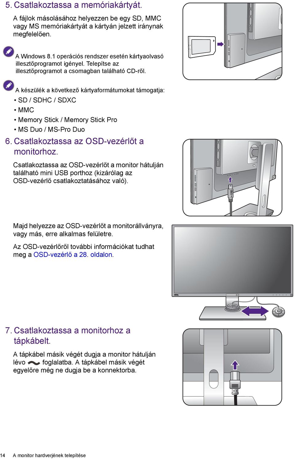 A készülék a következő kártyaformátumokat támogatja: SD / SDHC / SDXC MMC Memory Stick / Memory Stick Pro MS Duo / MS-Pro Duo 6. Csatlakoztassa az OSD-vezérlőt a monitorhoz.