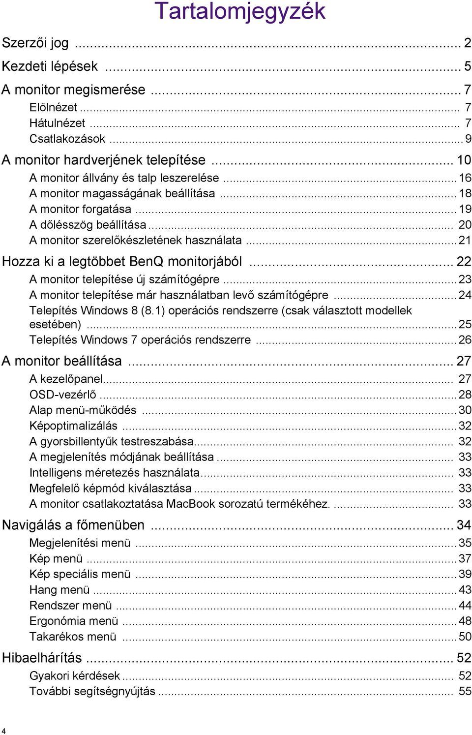 ..21 Hozza ki a legtöbbet BenQ monitorjából... 22 A monitor telepítése új számítógépre...23 A monitor telepítése már használatban levő számítógépre...24 Telepítés Windows 8 (8.