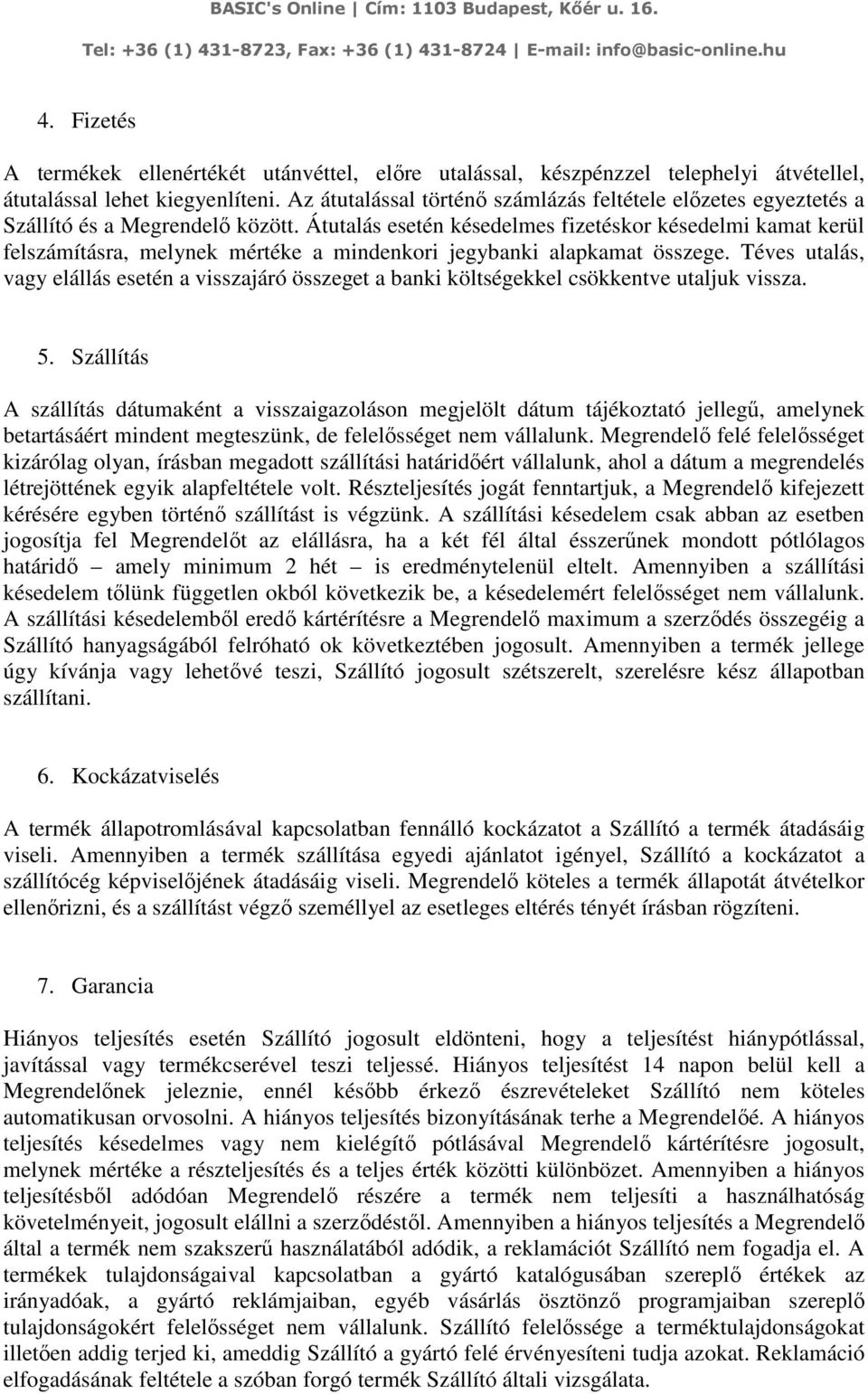 Átutalás esetén késedelmes fizetéskor késedelmi kamat kerül felszámításra, melynek mértéke a mindenkori jegybanki alapkamat összege.