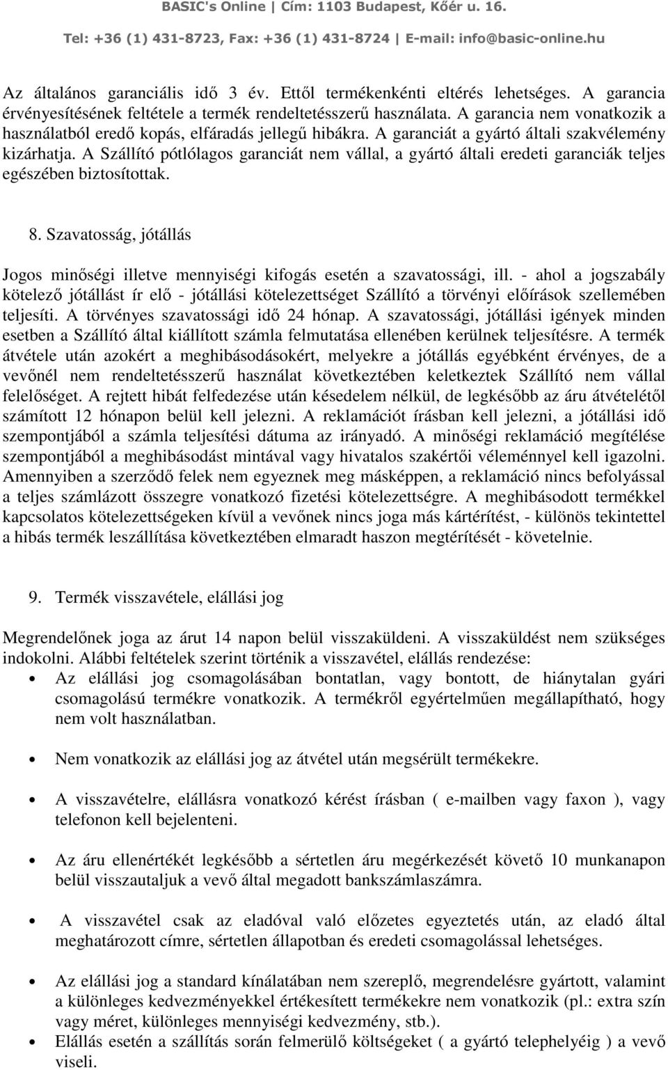 A Szállító pótlólagos garanciát nem vállal, a gyártó általi eredeti garanciák teljes egészében biztosítottak. 8.