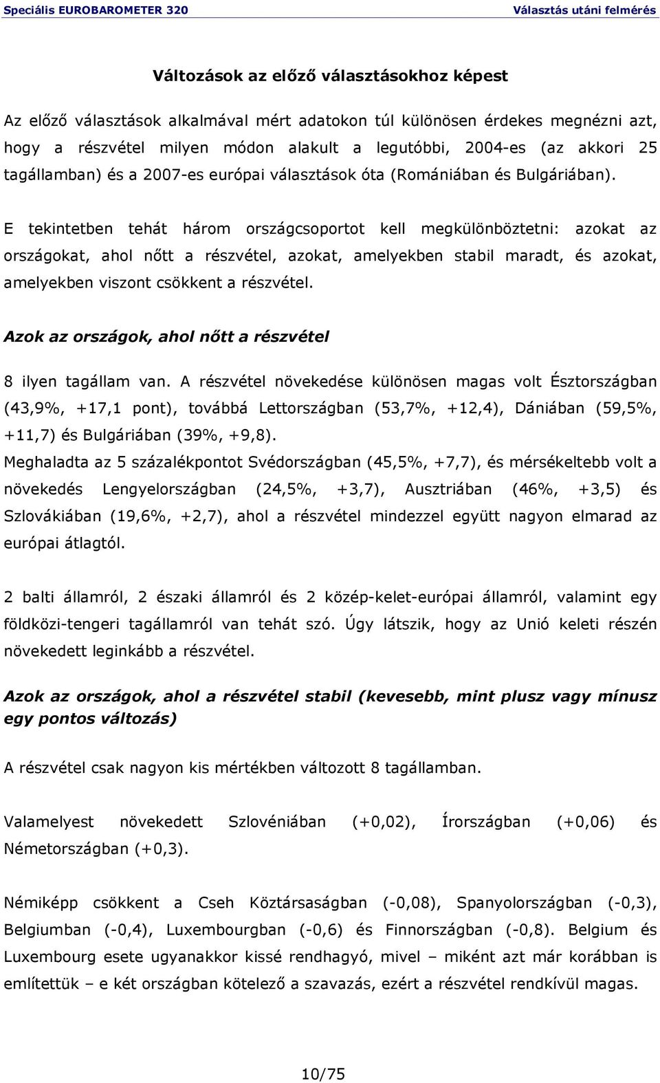 E tekintetben tehát három országcsoportot kell megkülönböztetni: azokat az országokat, ahol nıtt a részvétel, azokat, amelyekben stabil maradt, és azokat, amelyekben viszont csökkent a részvétel.