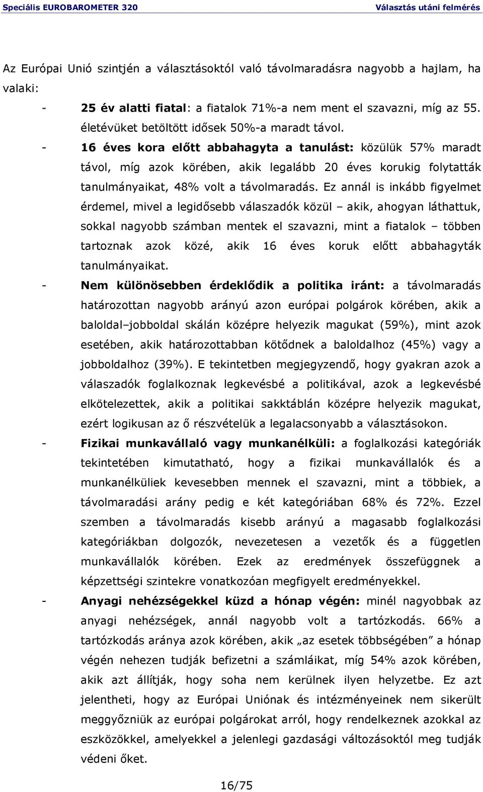 - 16 éves kora elıtt abbahagyta a tanulást: közülük 57% maradt távol, míg azok körében, akik legalább 20 éves korukig folytatták tanulmányaikat, 48% volt a távolmaradás.