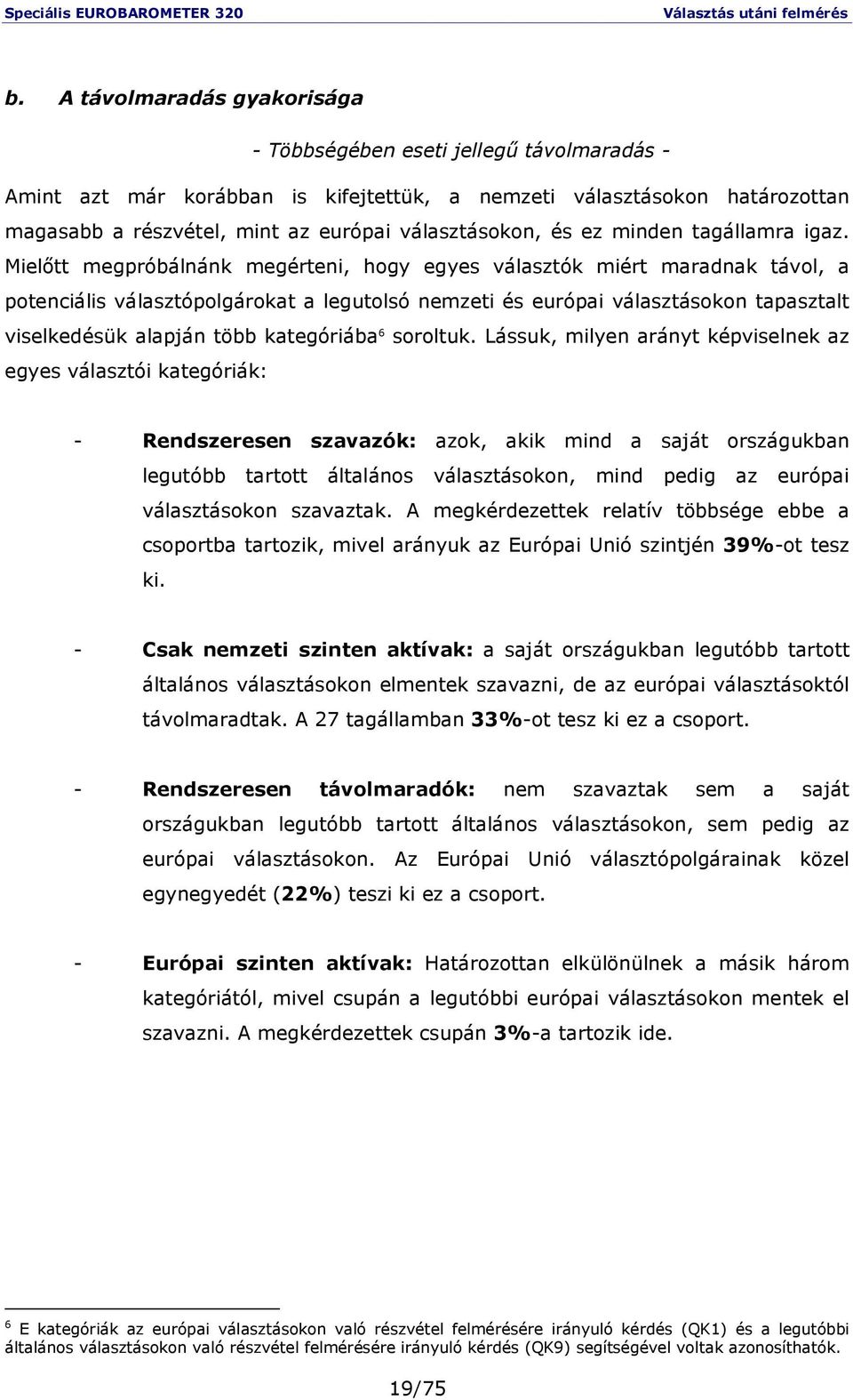 Mielıtt megpróbálnánk megérteni, hogy egyes választók miért maradnak távol, a potenciális választópolgárokat a legutolsó nemzeti és európai választásokon tapasztalt viselkedésük alapján több