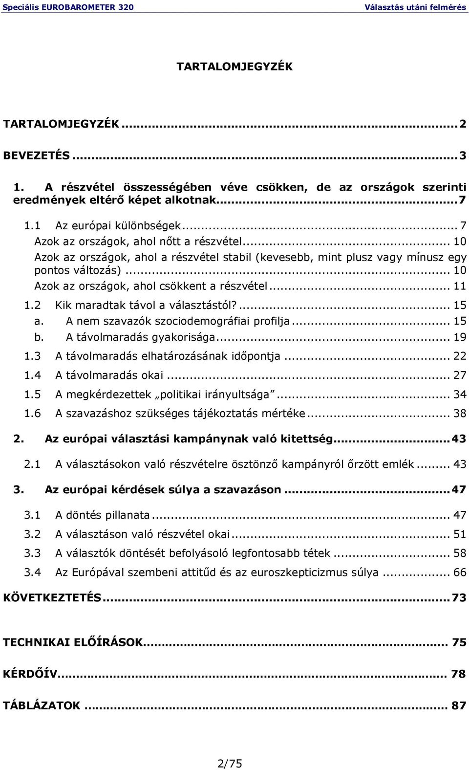 .. 11 1.2 Kik maradtak távol a választástól?... 15 a. A nem szavazók szociodemográfiai profilja... 15 b. A távolmaradás gyakorisága... 19 1.3 A távolmaradás elhatározásának idıpontja... 22 1.