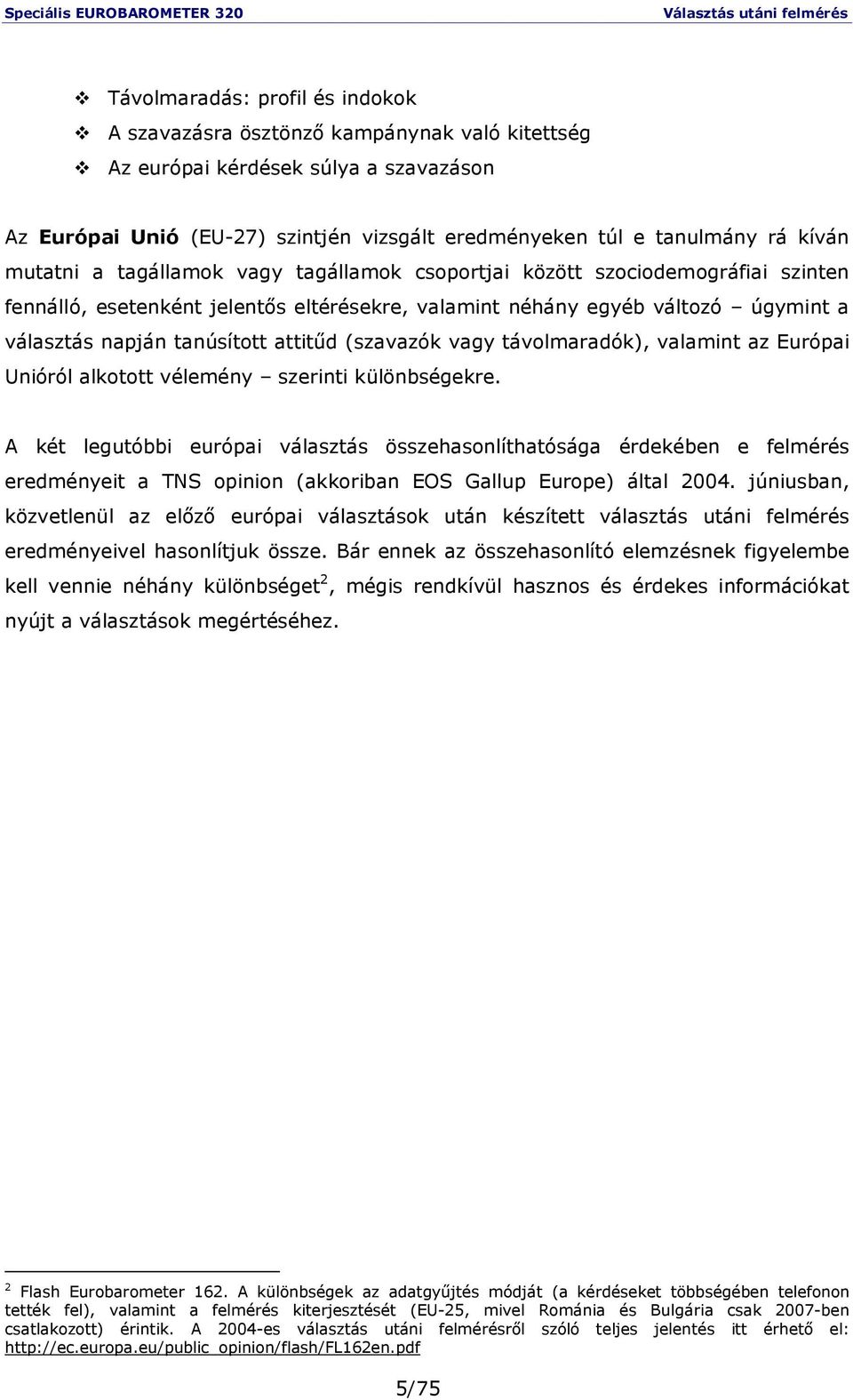 (szavazók vagy távolmaradók), valamint az Európai Unióról alkotott vélemény szerinti különbségekre.