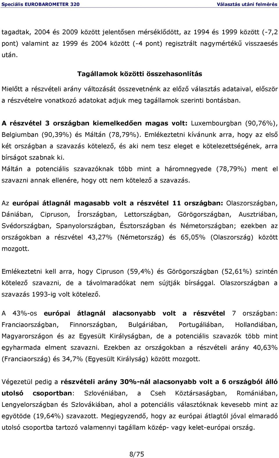 A részvétel 3 országban kiemelkedıen magas volt: Luxembourgban (90,76%), Belgiumban (90,39%) és Máltán (78,79%).