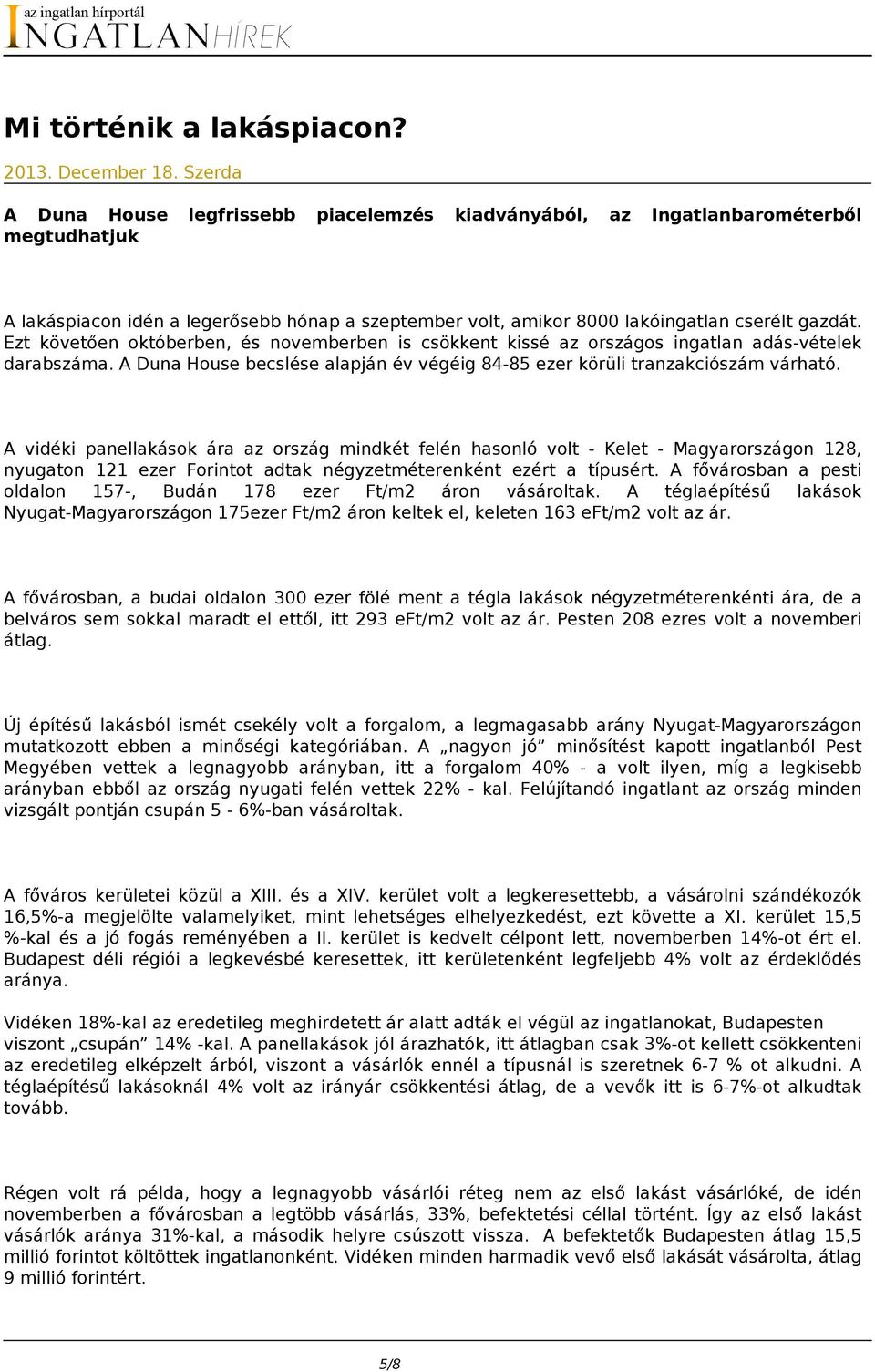 Ezt követően októberben, és novemberben is csökkent kissé az országos ingatlan adás-vételek darabszáma. A Duna House becslése alapján év végéig 84-85 ezer körüli tranzakciószám várható.