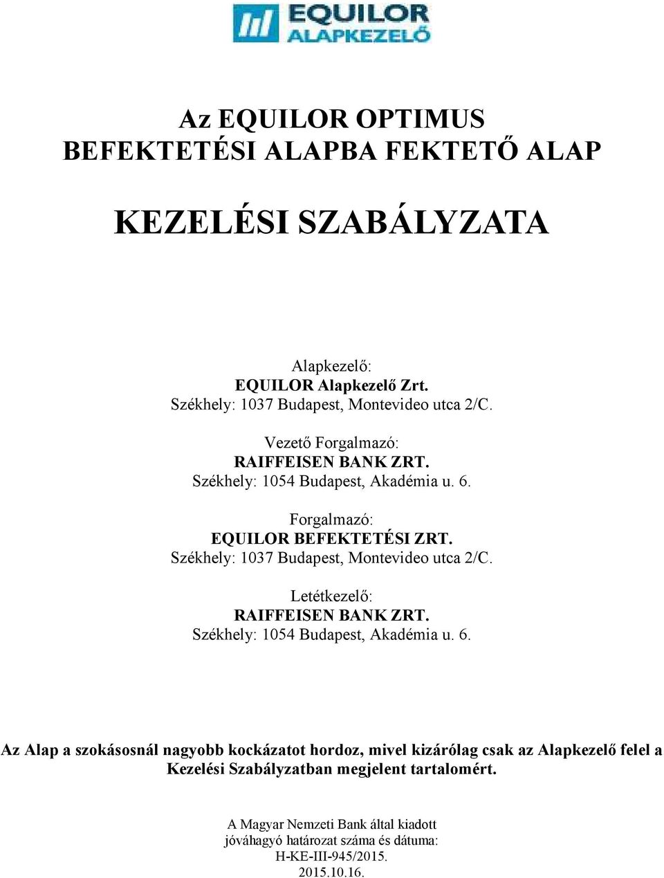 Székhely: 1037 Budapest, Montevideo utca 2/C. Letétkezelő: RAIFFEISEN BANK ZRT. Székhely: 1054 Budapest, Akadémia u. 6.