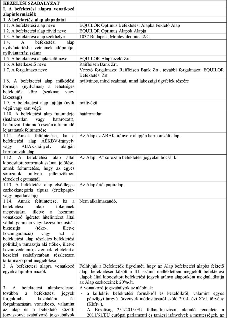 A befektetési alap nyilvántartásba vételének időpontja, nyilvántartási száma 1.5. A befektetési alapkezelő neve EQUILOR Alapkezelő Zrt. 1.6. A letétkezelő neve Raiffeisen Bank Zrt. 1.7.