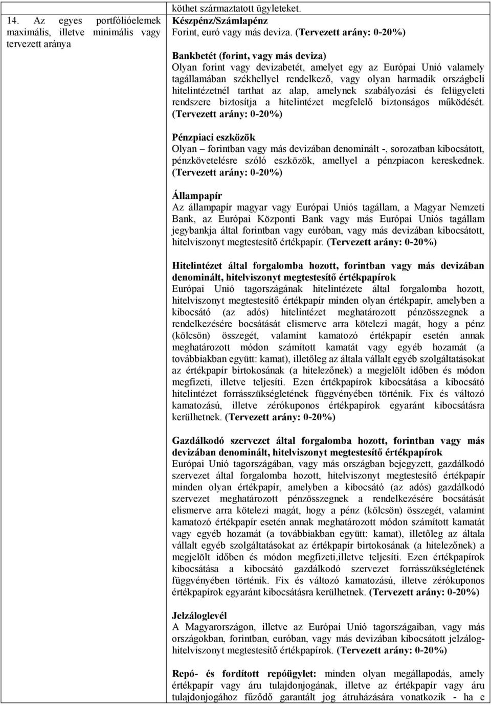 hitelintézetnél tarthat az alap, amelynek szabályozási és felügyeleti rendszere biztosítja a hitelintézet megfelelő biztonságos működését.