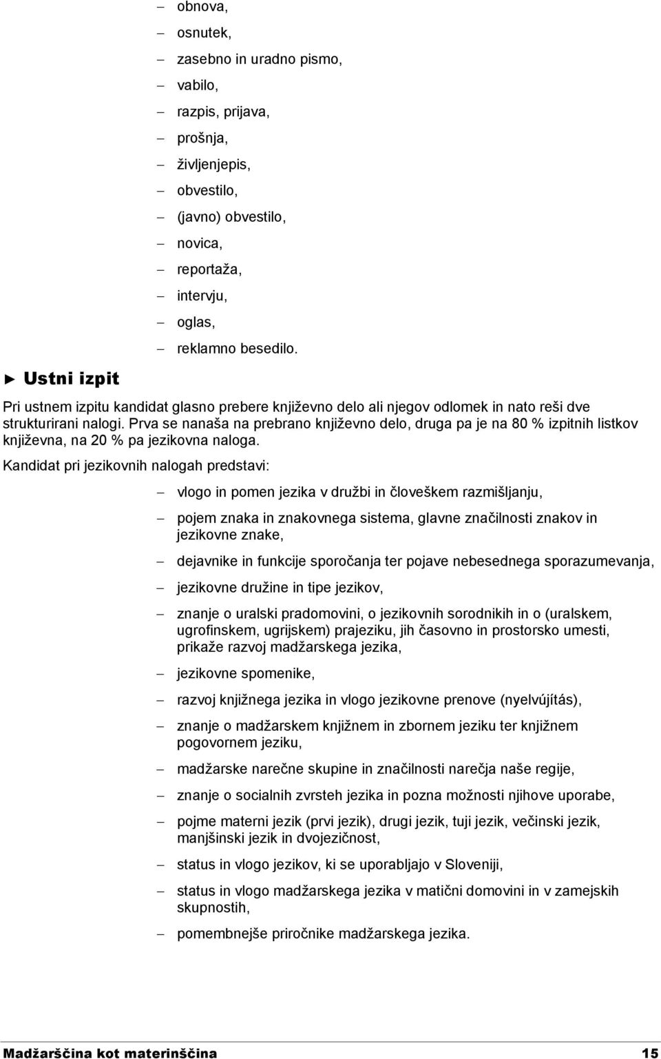 Prva se nanaša na prebrano književno delo, druga pa je na 80 % izpitnih listkov književna, na 20 % pa jezikovna naloga.