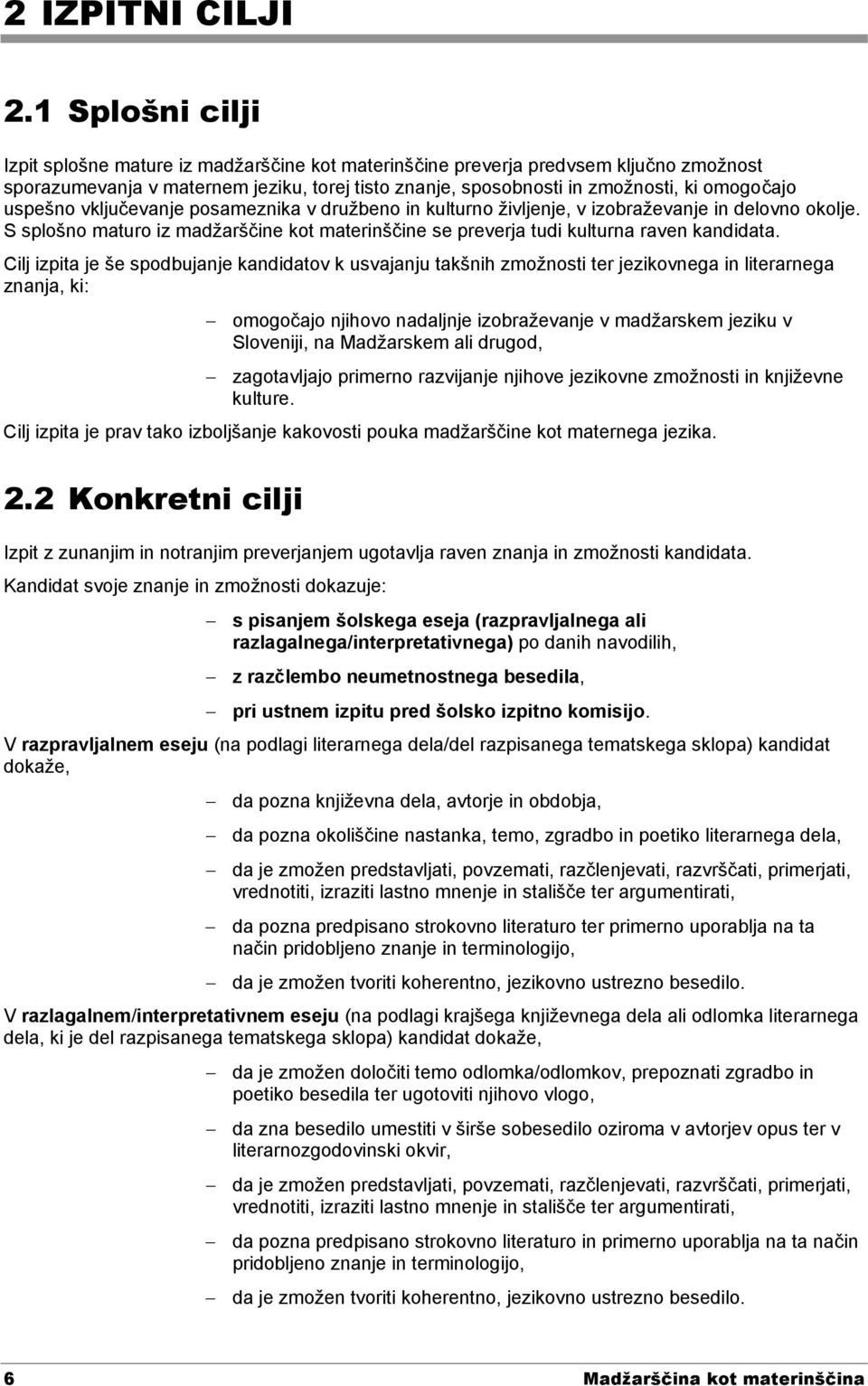 uspešno vključevanje posameznika v družbeno in kulturno življenje, v izobraževanje in delovno okolje. S splošno maturo iz madžarščine kot materinščine se preverja tudi kulturna raven kandidata.