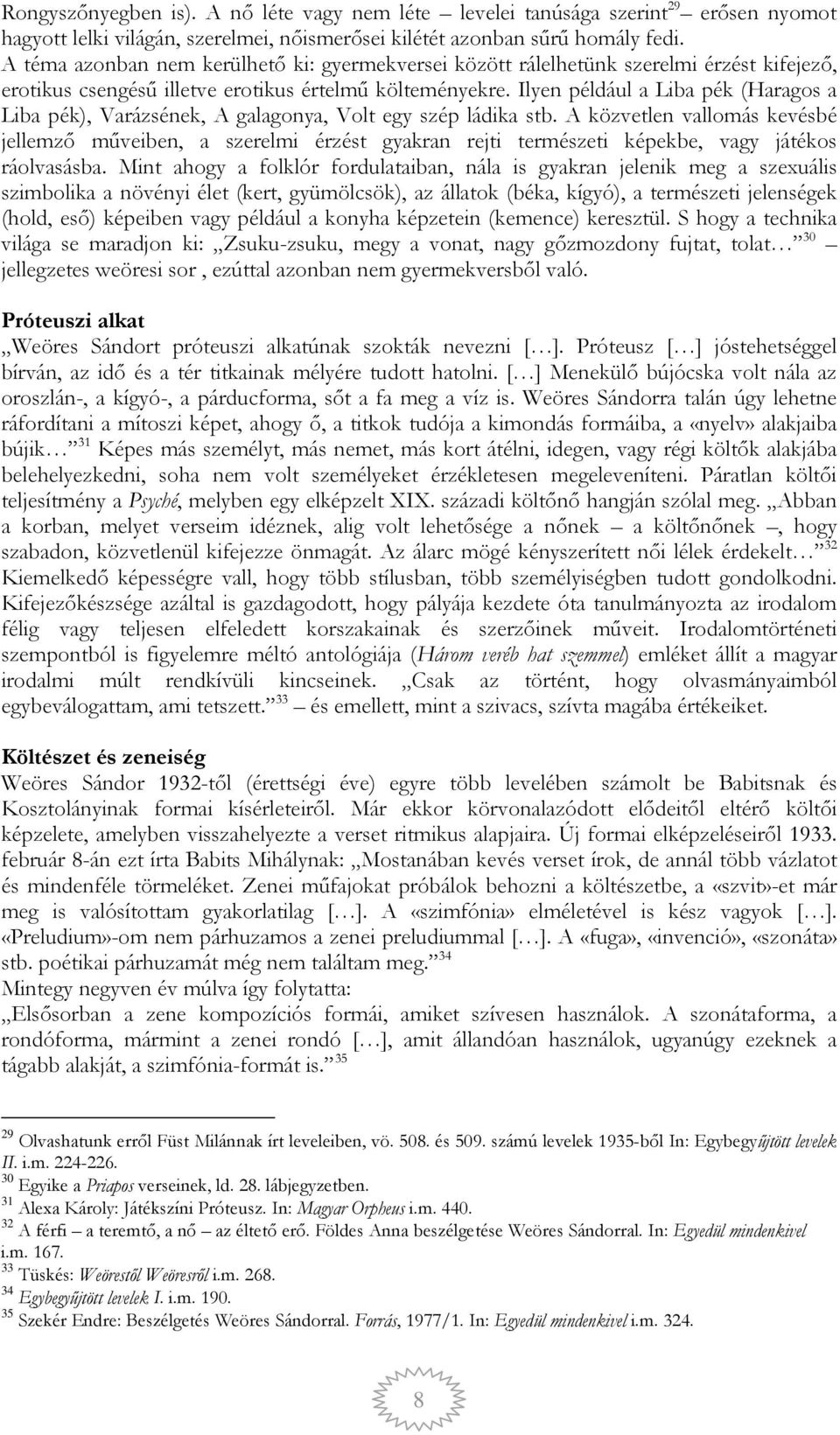 Ilyen például a Liba pék (Haragos a Liba pék), Varázsének, A galagonya, Volt egy szép ládika stb.