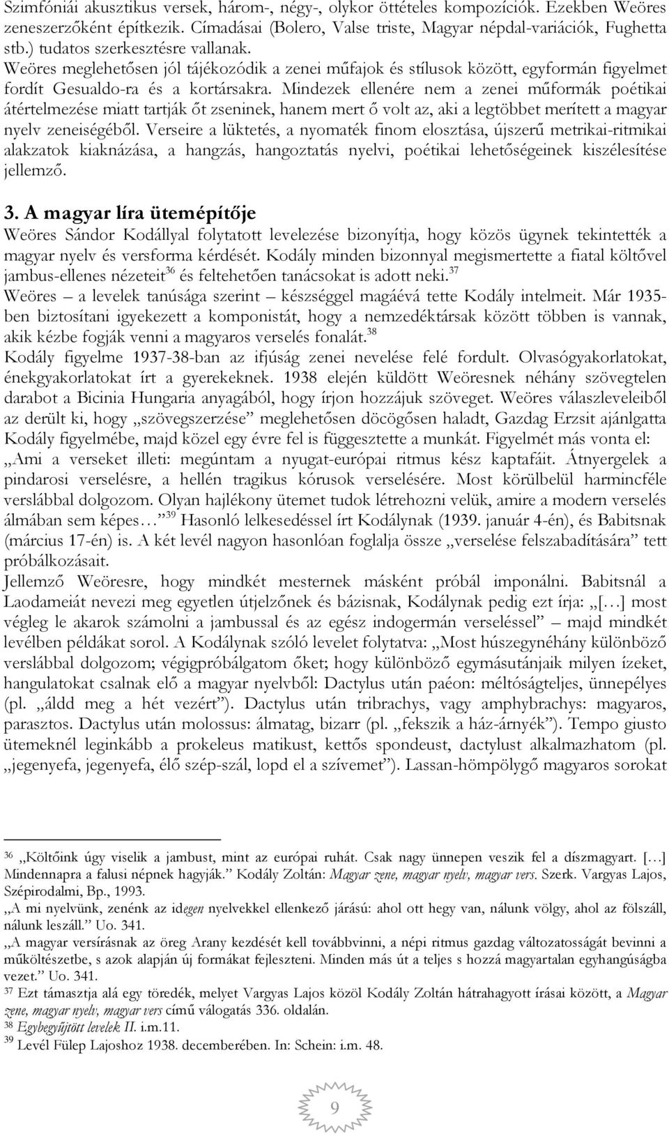 Mindezek ellenére nem a zenei műformák poétikai átértelmezése miatt tartják őt zseninek, hanem mert ő volt az, aki a legtöbbet merített a magyar nyelv zeneiségéből.