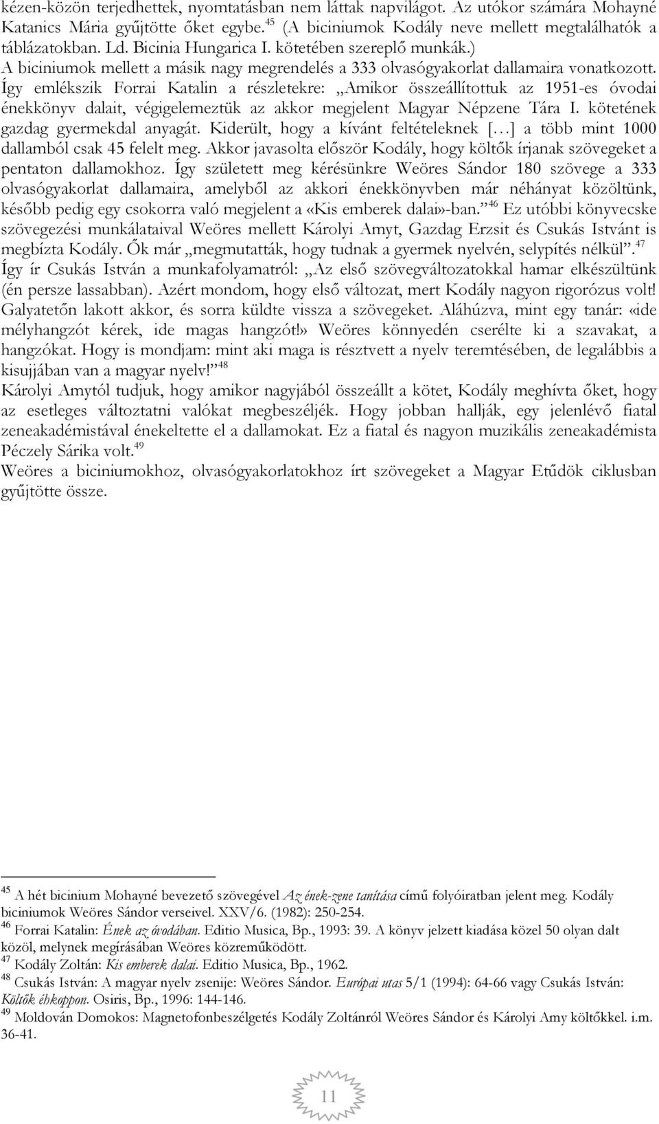 Így emlékszik Forrai Katalin a részletekre: Amikor összeállítottuk az 1951-es óvodai énekkönyv dalait, végigelemeztük az akkor megjelent Magyar Népzene Tára I. kötetének gazdag gyermekdal anyagát.