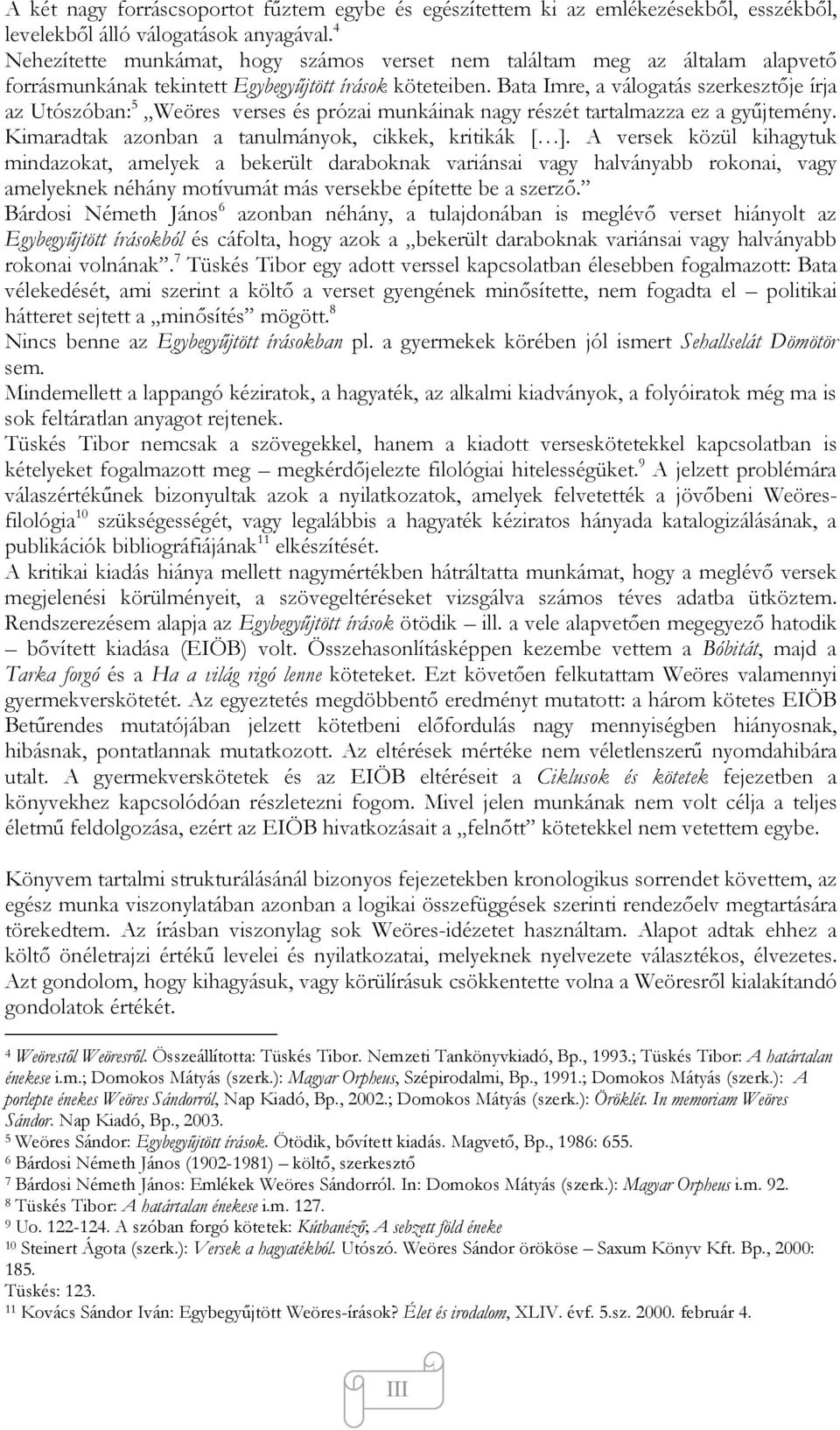 Bata Imre, a válogatás szerkesztője írja az Utószóban: 5 Weöres verses és prózai munkáinak nagy részét tartalmazza ez a gyűjtemény. Kimaradtak azonban a tanulmányok, cikkek, kritikák [ ].