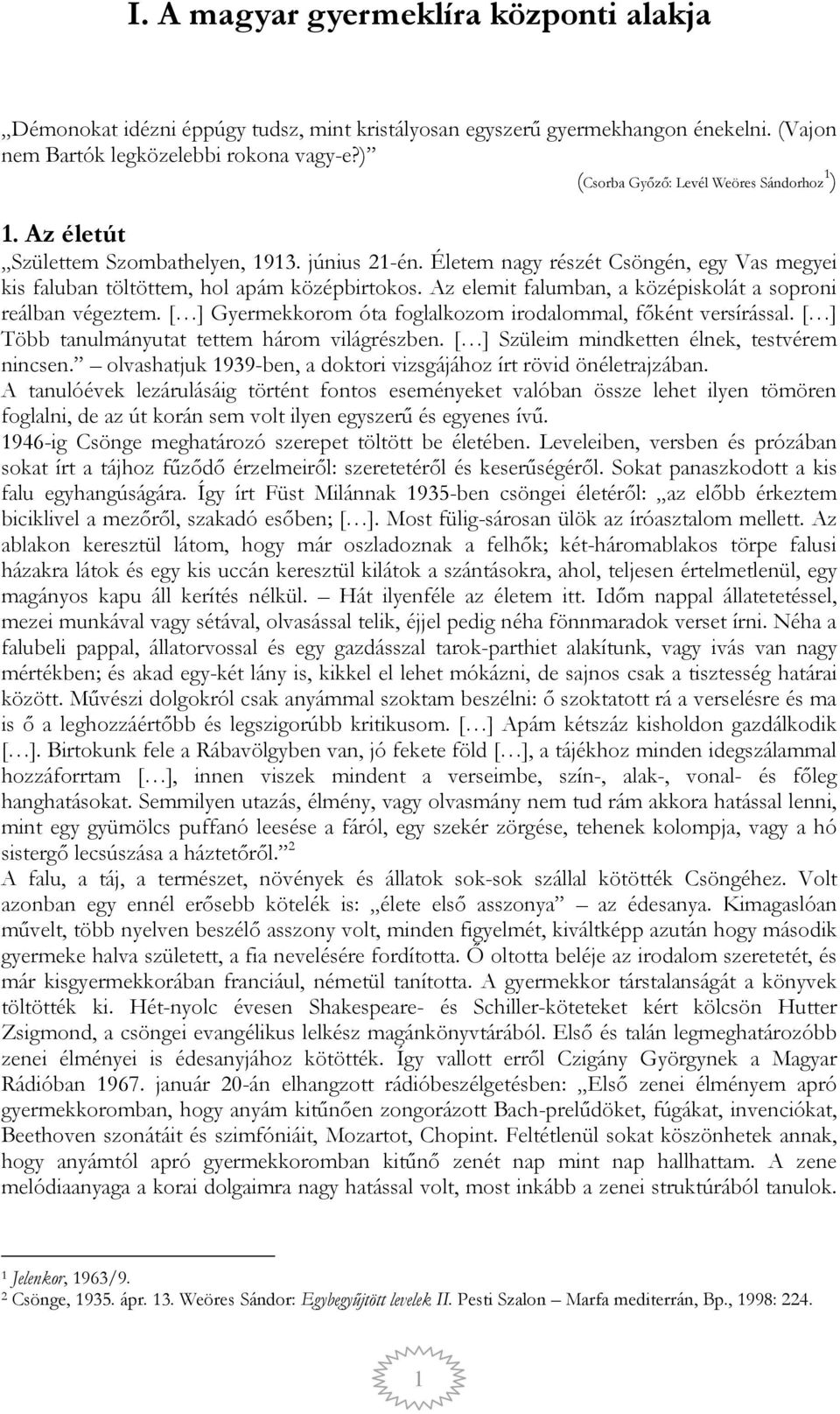 Az elemit falumban, a középiskolát a soproni reálban végeztem. [ ] Gyermekkorom óta foglalkozom irodalommal, főként versírással. [ ] Több tanulmányutat tettem három világrészben.