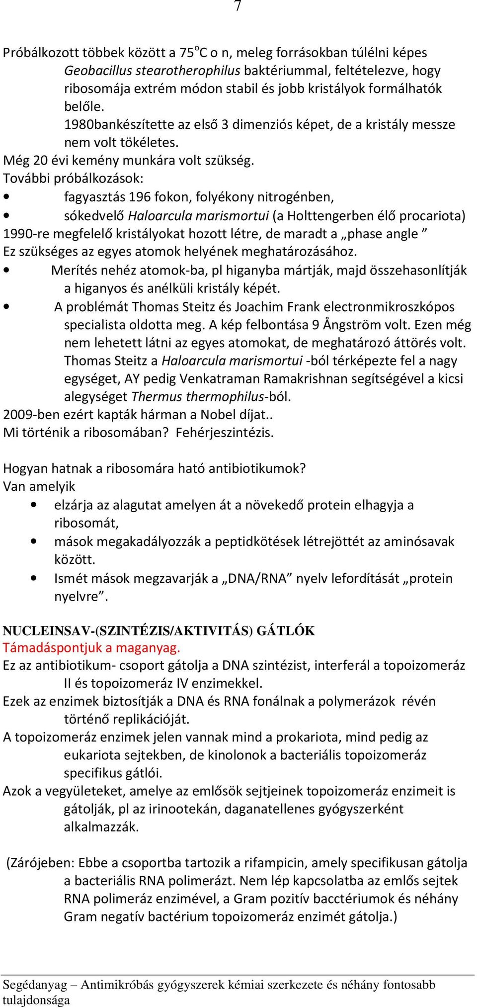 További próbálkozások: fagyasztás 196 fokon, folyékony nitrogénben, sókedvelő Haloarcula marismortui (a Holttengerben élő procariota) 1990-re megfelelő kristályokat hozott létre, de maradt a phase