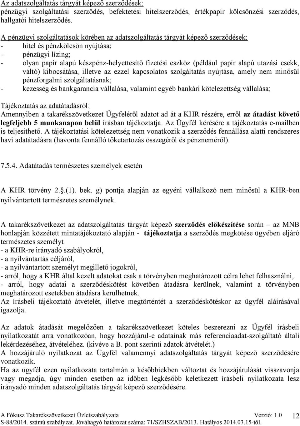 (például papír alapú utazási csekk, váltó) kibocsátása, illetve az ezzel kapcsolatos szolgáltatás nyújtása, amely nem minősül pénzforgalmi szolgáltatásnak; - kezesség és bankgarancia vállalása,