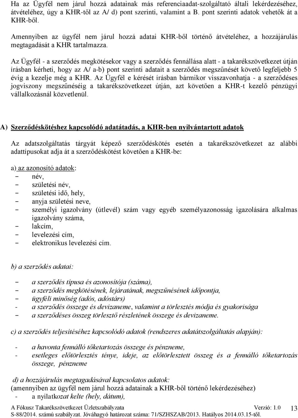 Az Ügyfél - a szerződés megkötésekor vagy a szerződés fennállása alatt - a takarékszövetkezet útján írásban kérheti, hogy az A/ a-b) pont szerinti adatait a szerződés megszűnését követő legfeljebb 5