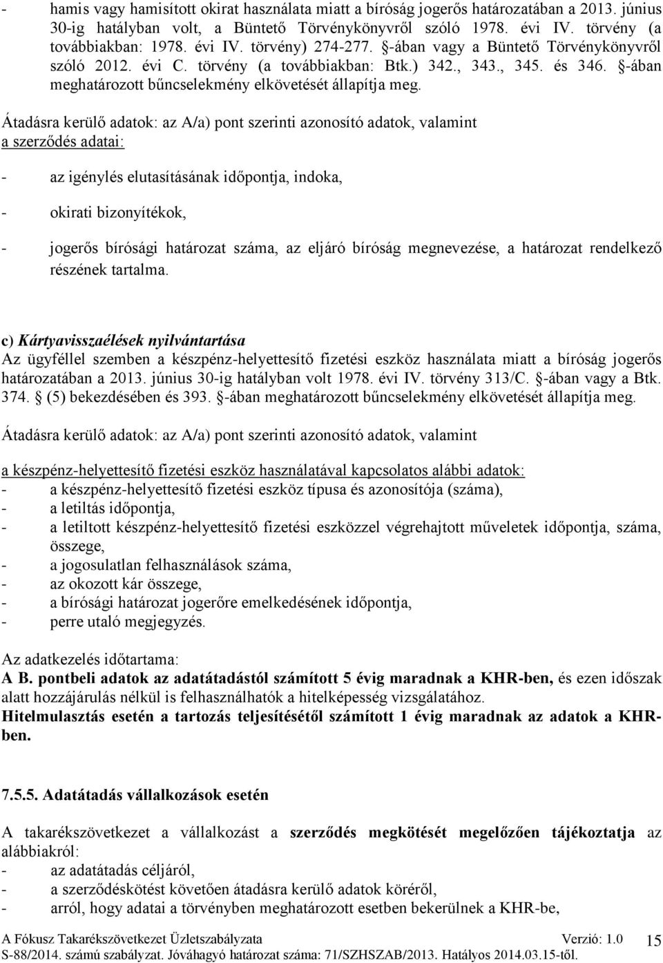 Átadásra kerülő adatok: az A/a) pont szerinti azonosító adatok, valamint a szerződés adatai: - az igénylés elutasításának időpontja, indoka, - okirati bizonyítékok, - jogerős bírósági határozat