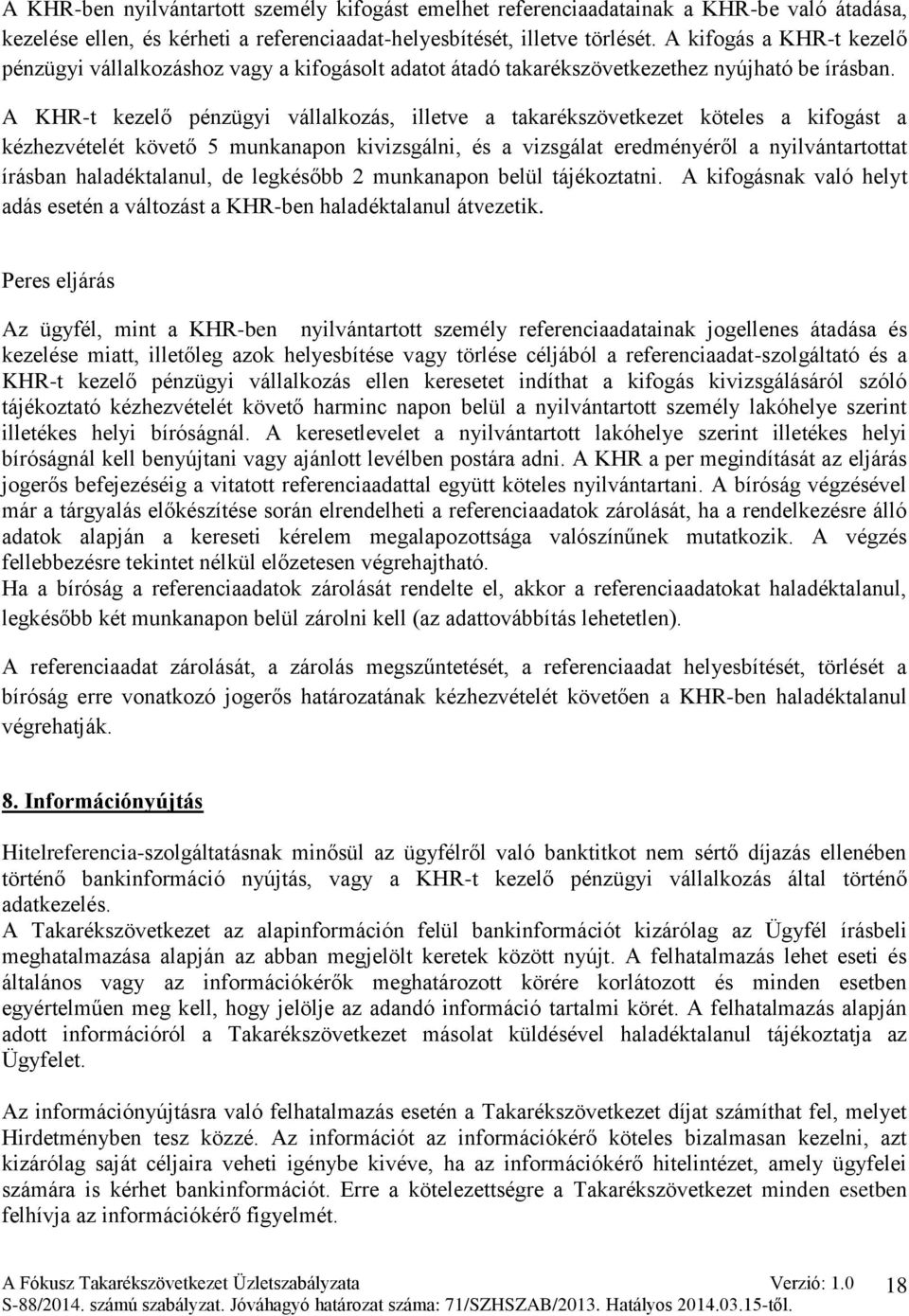 A KHR-t kezelő pénzügyi vállalkozás, illetve a takarékszövetkezet köteles a kifogást a kézhezvételét követő 5 munkanapon kivizsgálni, és a vizsgálat eredményéről a nyilvántartottat írásban