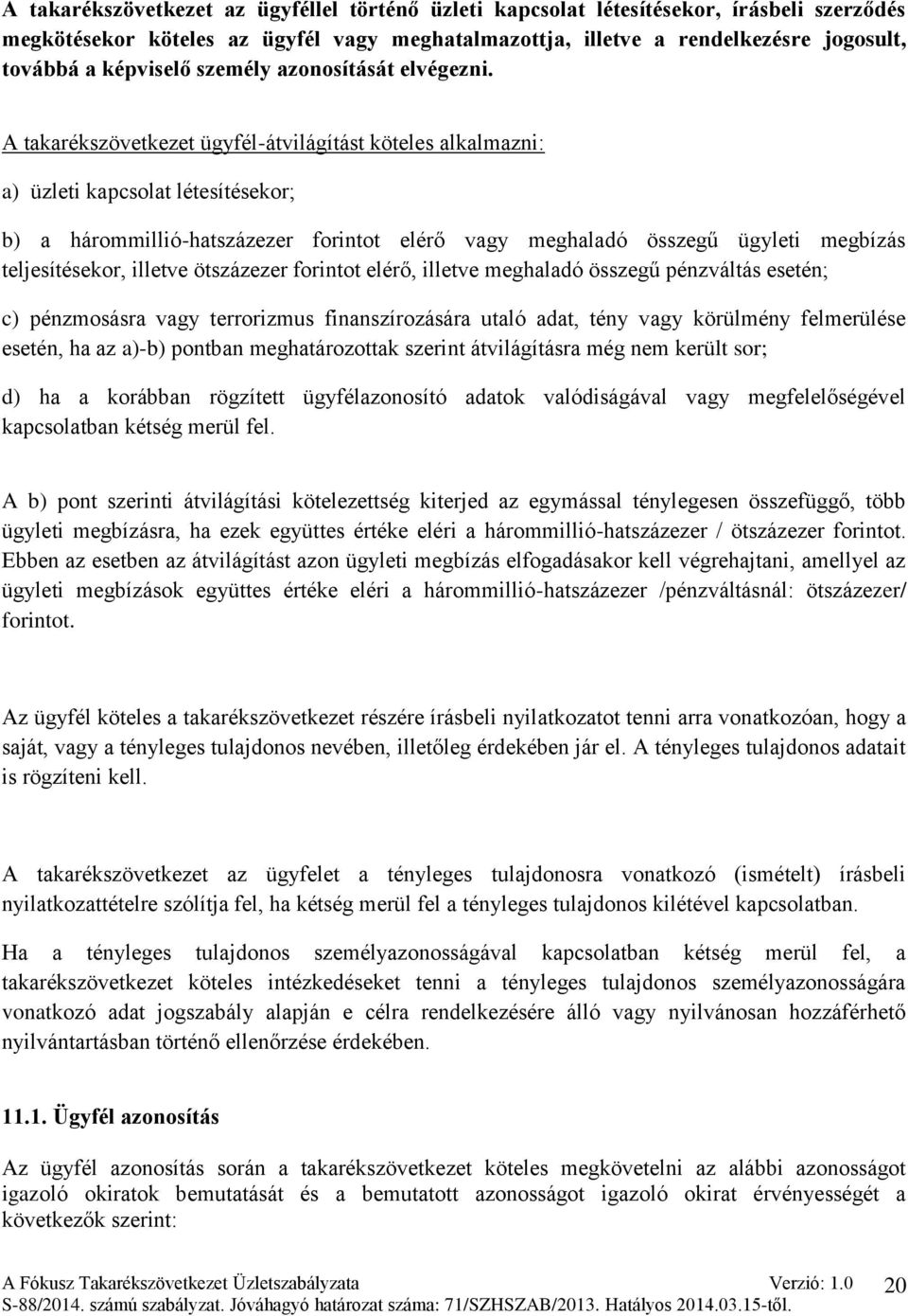 A takarékszövetkezet ügyfél-átvilágítást köteles alkalmazni: a) üzleti kapcsolat létesítésekor; b) a hárommillió-hatszázezer forintot elérő vagy meghaladó összegű ügyleti megbízás teljesítésekor,