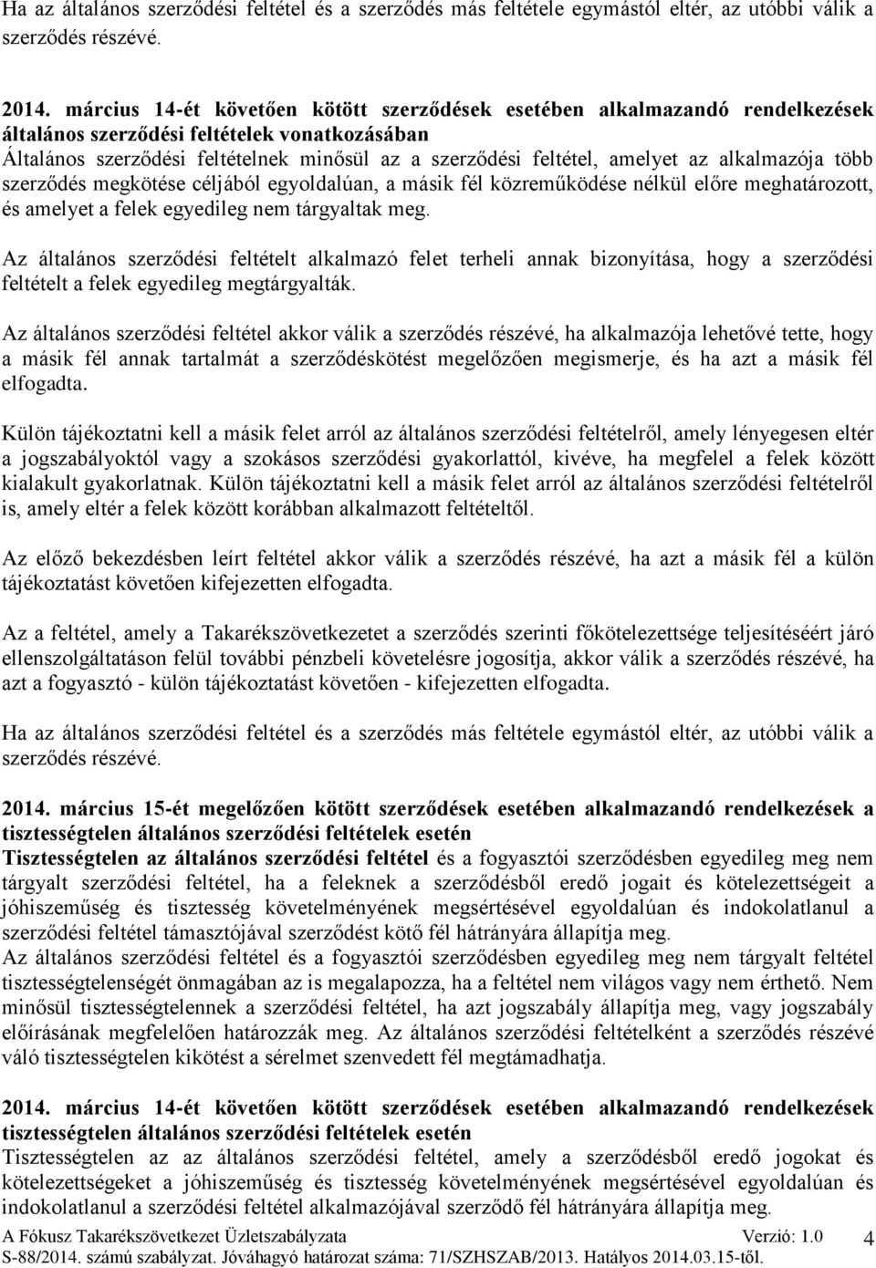 az alkalmazója több szerződés megkötése céljából egyoldalúan, a másik fél közreműködése nélkül előre meghatározott, és amelyet a felek egyedileg nem tárgyaltak meg.