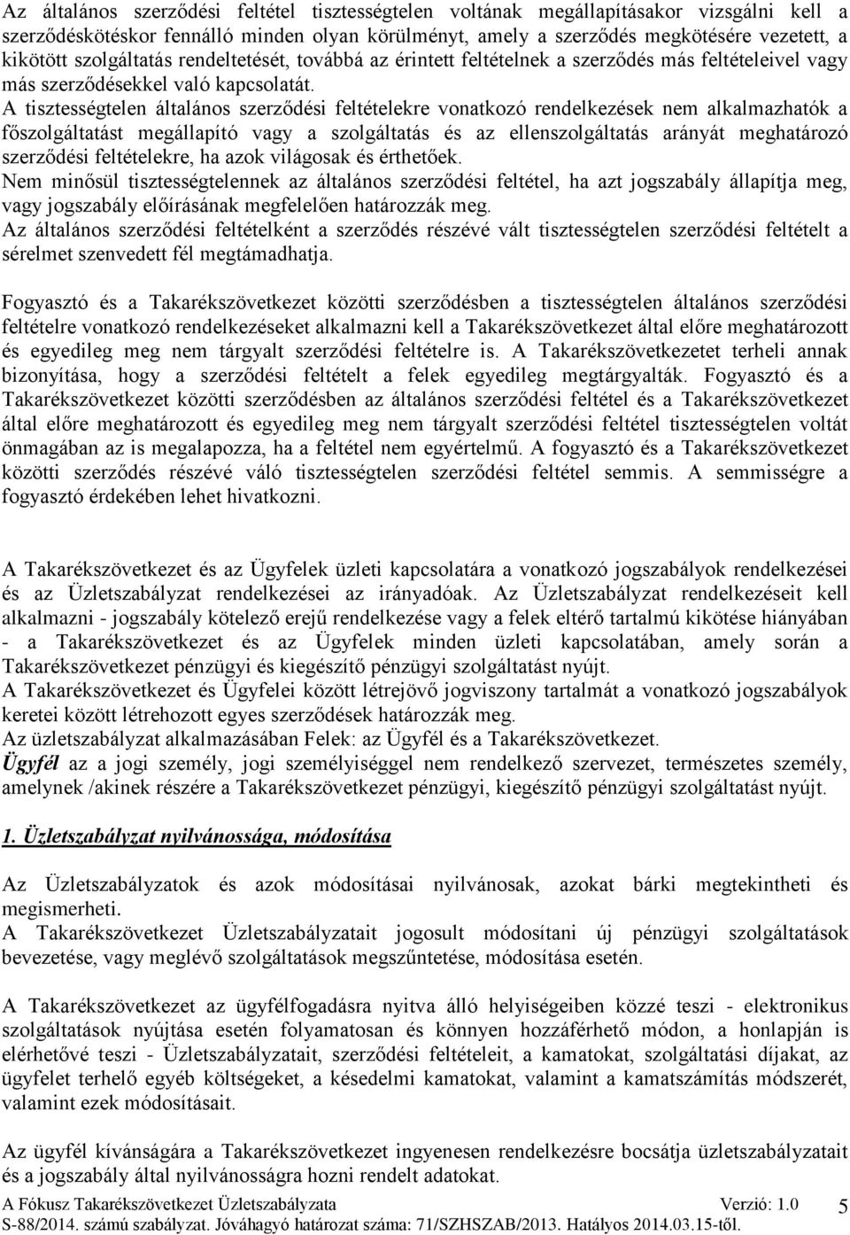 A tisztességtelen általános szerződési feltételekre vonatkozó rendelkezések nem alkalmazhatók a főszolgáltatást megállapító vagy a szolgáltatás és az ellenszolgáltatás arányát meghatározó szerződési