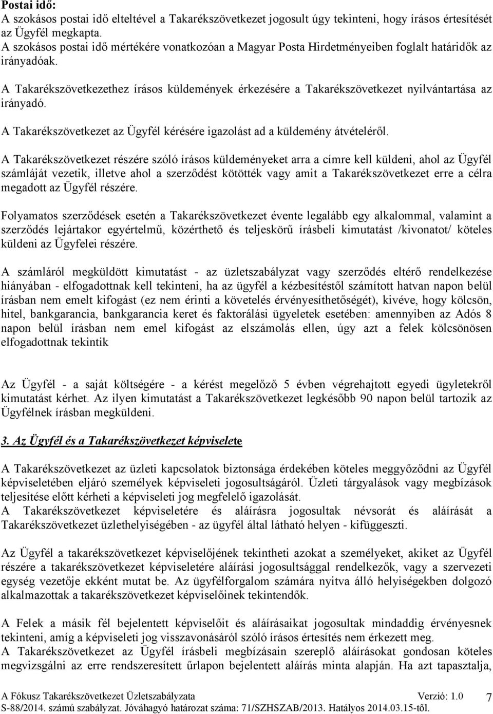 A Takarékszövetkezethez írásos küldemények érkezésére a Takarékszövetkezet nyilvántartása az irányadó. A Takarékszövetkezet az Ügyfél kérésére igazolást ad a küldemény átvételéről.