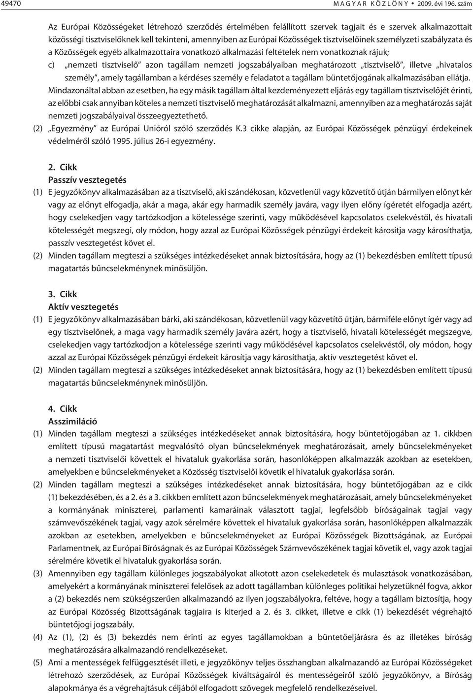 tisztviselõinek személyzeti szabályzata és a Közösségek egyéb alkalmazottaira vonatkozó alkalmazási feltételek nem vonatkoznak rájuk; c) nemzeti tisztviselõ azon tagállam nemzeti jogszabályaiban