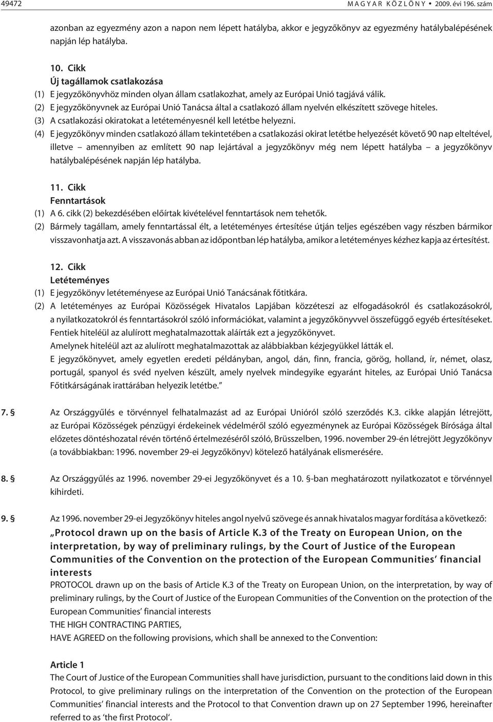 (2) E jegyzõkönyvnek az Európai Unió Tanácsa által a csatlakozó állam nyelvén elkészített szövege hiteles. (3) A csatlakozási okiratokat a letéteményesnél kell letétbe helyezni.