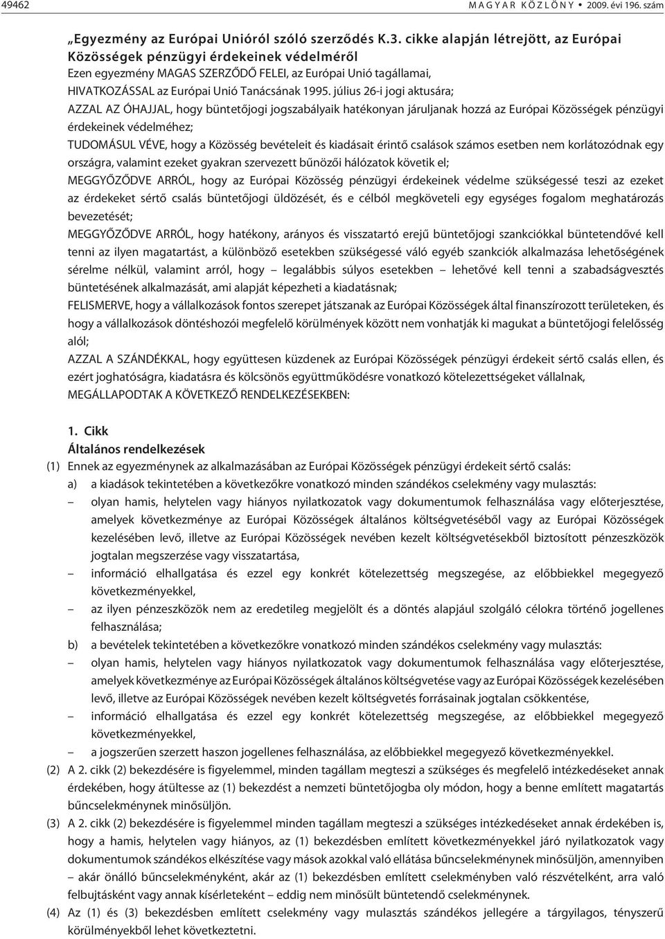 július 26-i jogi aktusára; AZZAL AZ ÓHAJJAL, hogy büntetõjogi jogszabályaik hatékonyan járuljanak hozzá az Európai Közösségek pénzügyi érdekeinek védelméhez; TUDOMÁSUL VÉVE, hogy a Közösség