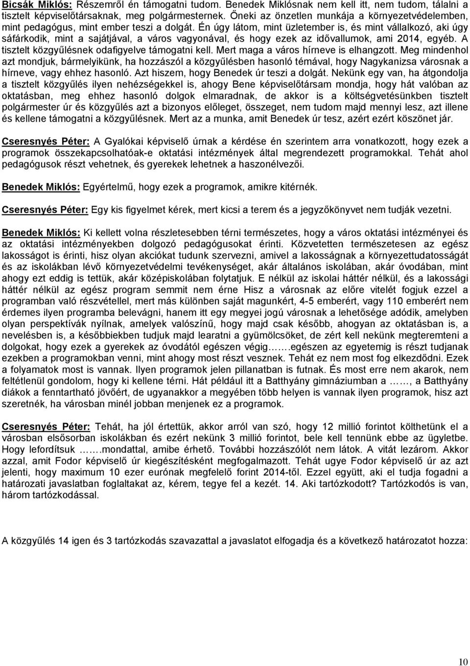 Én úgy látom, mint üzletember is, és mint vállalkozó, aki úgy sáfárkodik, mint a sajátjával, a város vagyonával, és hogy ezek az idővallumok, ami 2014, egyéb.