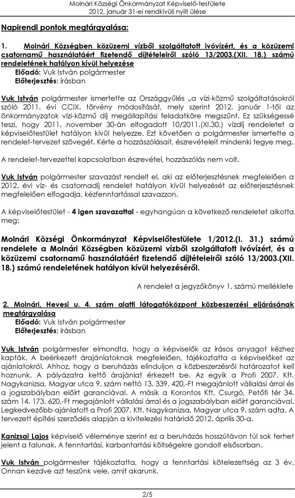 ) számú rendeletének hatályon kívül helyezése Vuk István polgármester ismertette az Országgyűlés a vízi-közmű szolgáltatásokról szóló 2011. évi CCIX. törvény módosítását, mely szerint 2012.