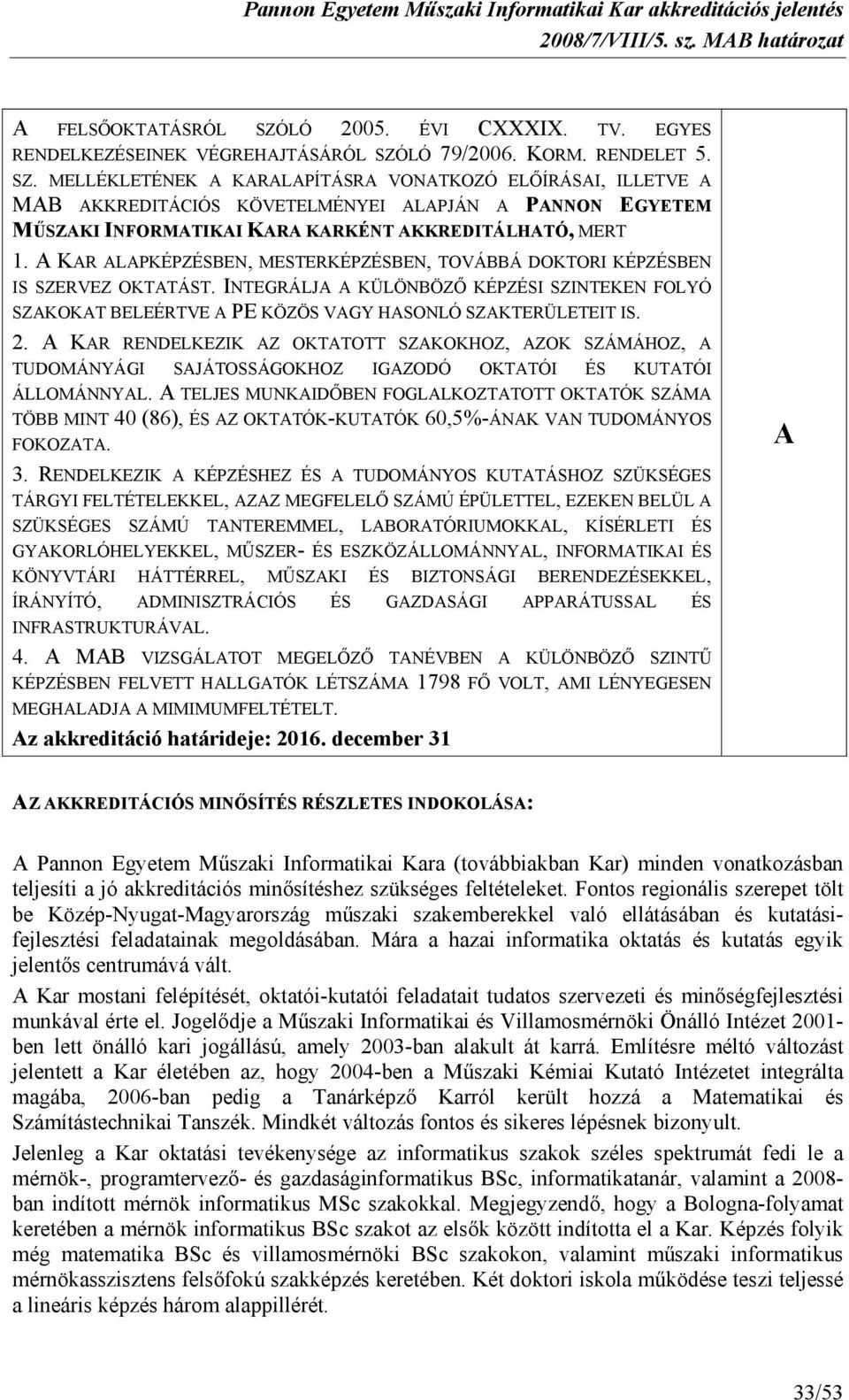 A KAR RENDELKEZIK AZ OKTATOTT SZAKOKHOZ, AZOK SZÁMÁHOZ, A TUDOMÁNYÁGI SAJÁTOSSÁGOKHOZ IGAZODÓ OKTATÓI ÉS KUTATÓI ÁLLOMÁNNYAL.