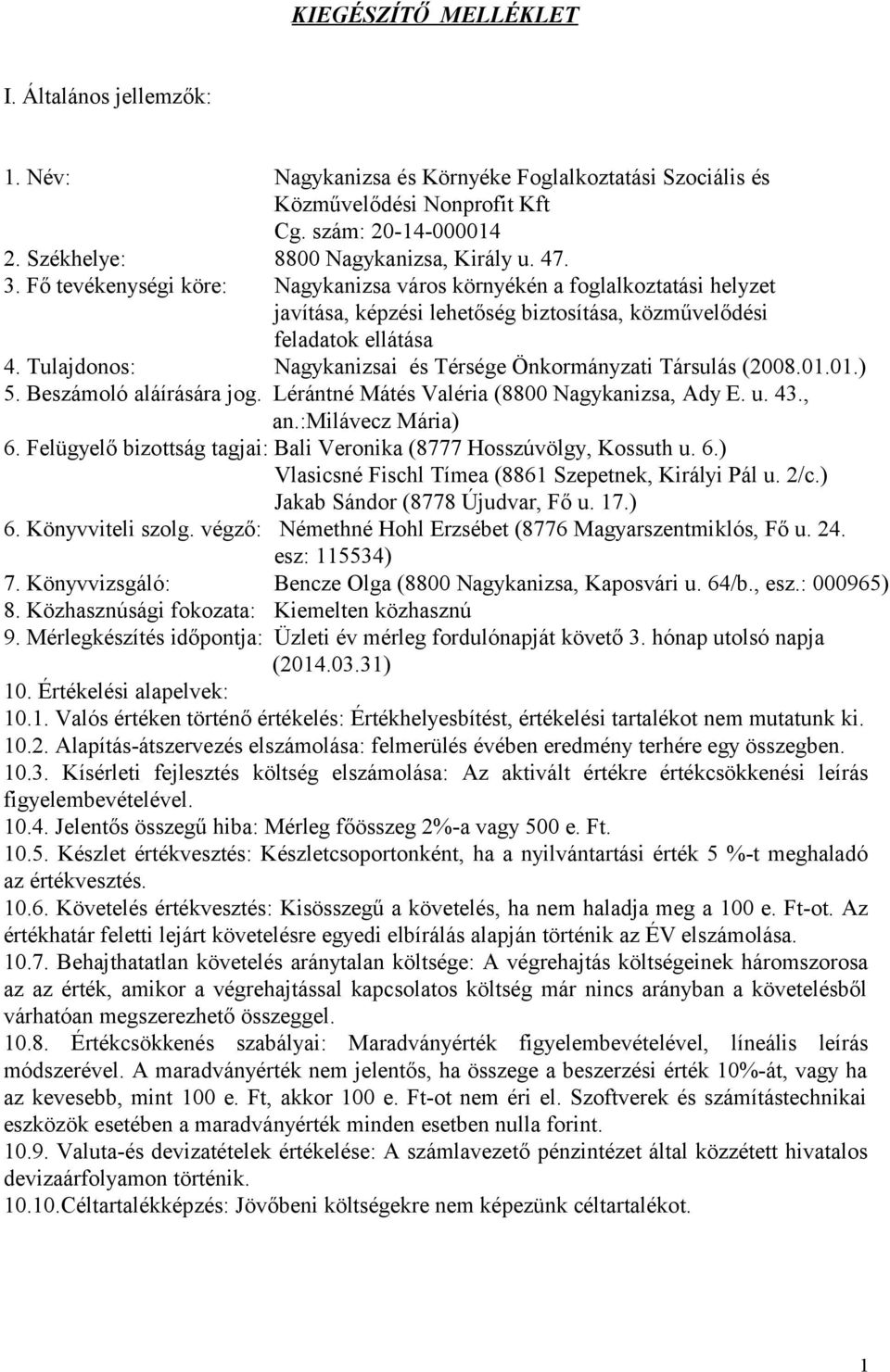 Tulajdonos: Nagykanizsai és Térsége Önkormányzati Társulás (2008.01.01.) 5. Beszámoló aláírására jog. Lérántné Mátés Valéria (8800 Nagykanizsa, Ady E. u. 43., an.:milávecz Mária) 6.